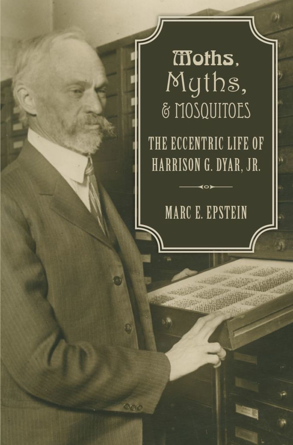 Moths, Myths, and Mosquitoes The Eccentric Life of Harrison G. Dyar, Jr.