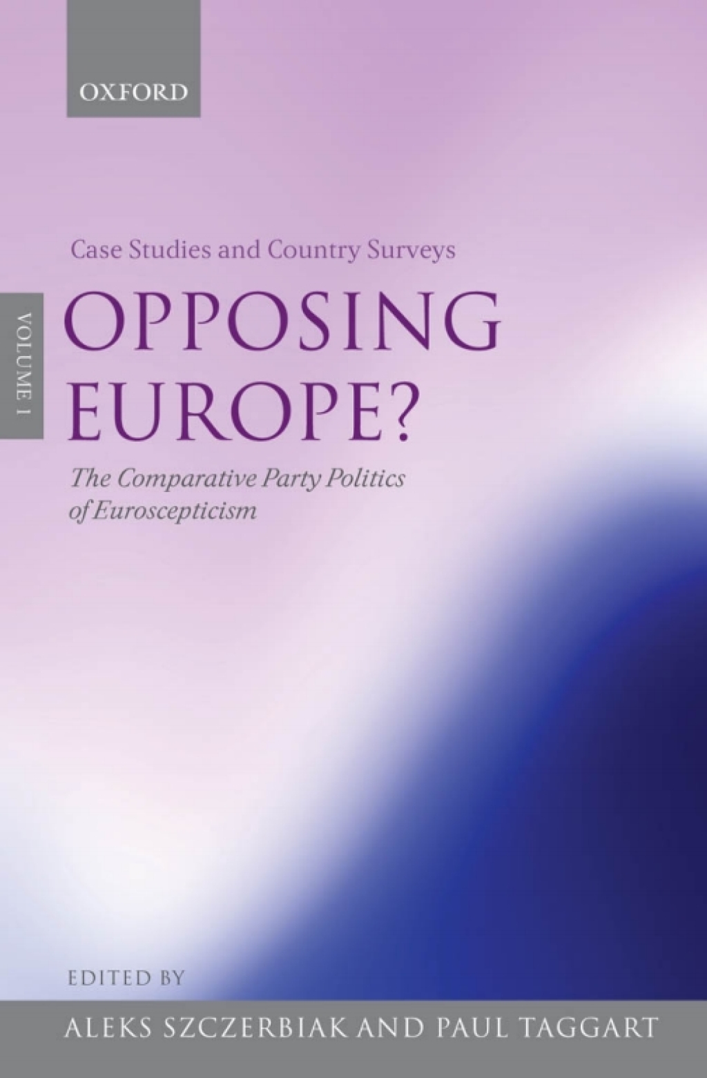 Opposing Europe?: The Comparative Party Politics of Euroscepticism Volume 1: Case Studies and Country Surveys 1st Edition