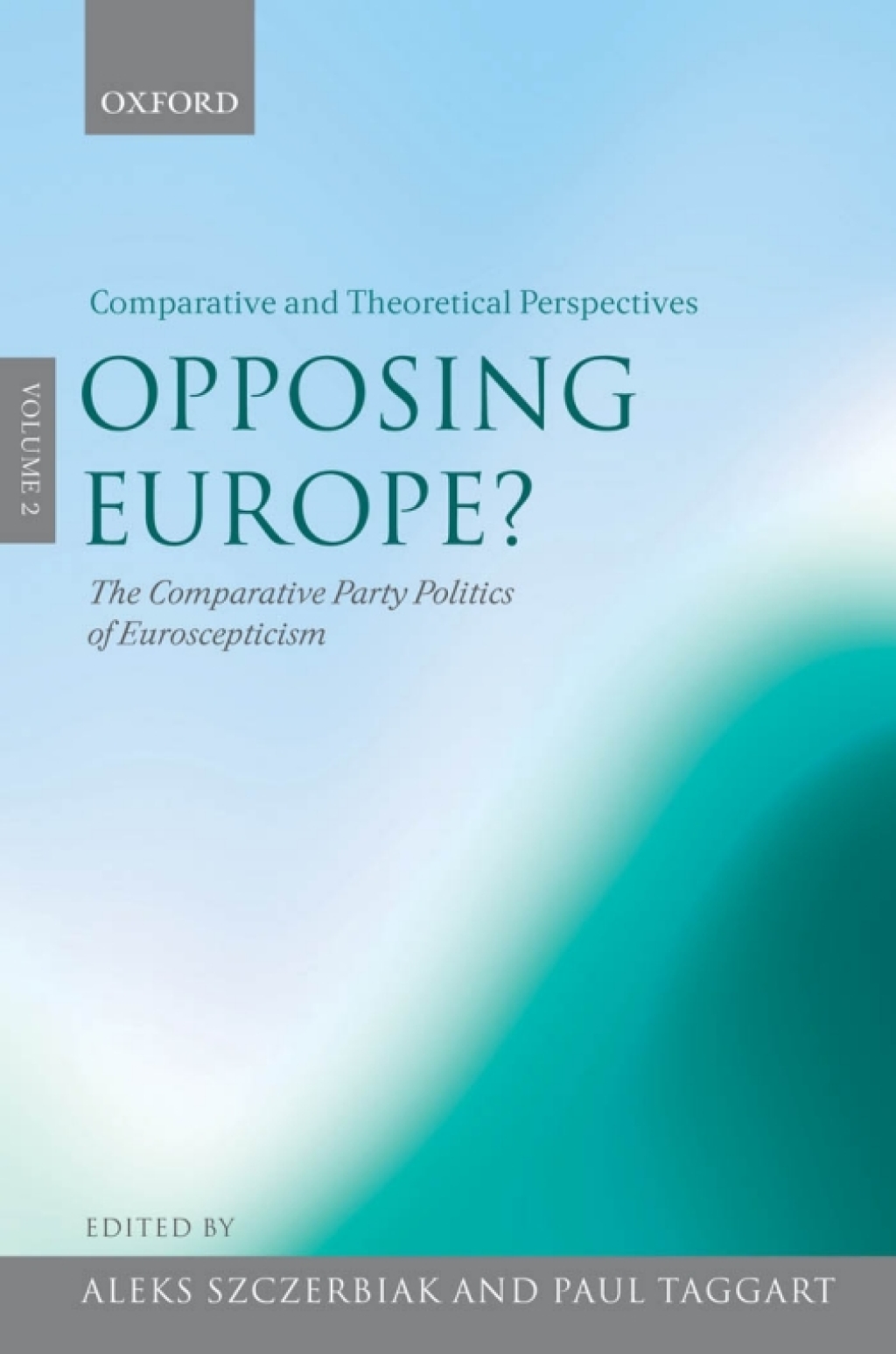 Opposing Europe?: The Comparative Party Politics of Euroscepticism Volume 2: Comparative and Theoretical Perspectives 1st Edition