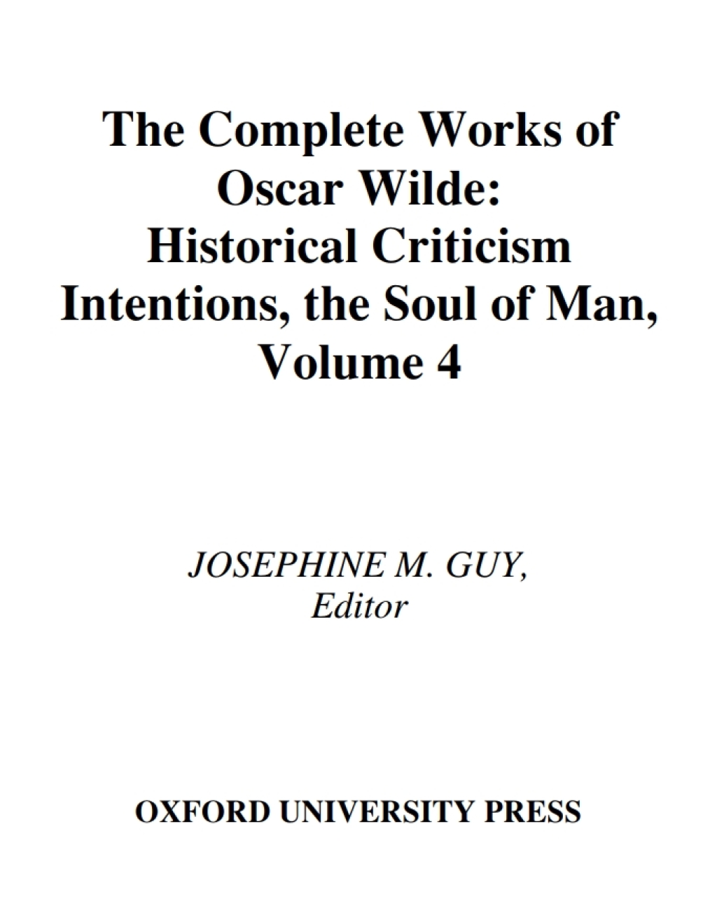 The Complete Works of Oscar Wilde Volume IV: Criticism: Historical Criticism, Intentions, The Soul of Man 1st Edition