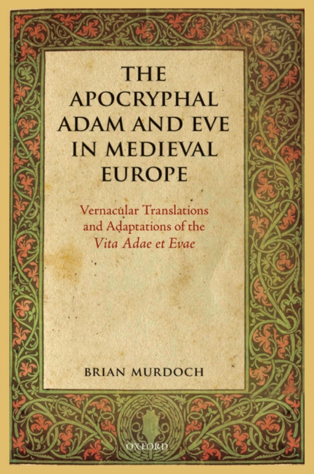 The Apocryphal Adam and Eve in Medieval Europe Vernacular Translations and Adaptations of the Vita Adae et Evae