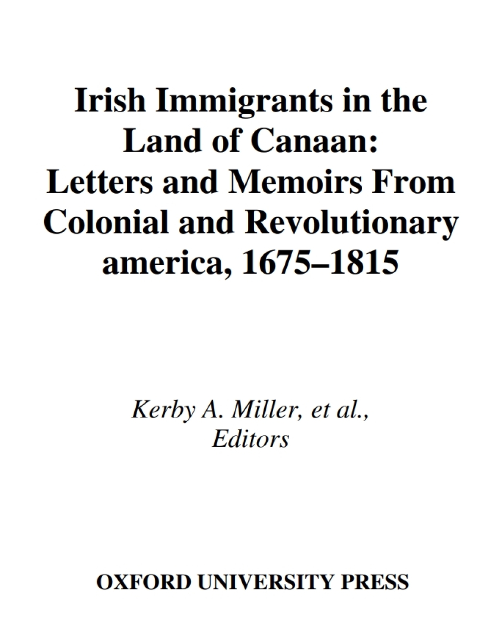 Irish Immigrants in the Land of Canaan Letters and Memoirs from Colonial and Revolutionary America, 1675-1815 1st Edition