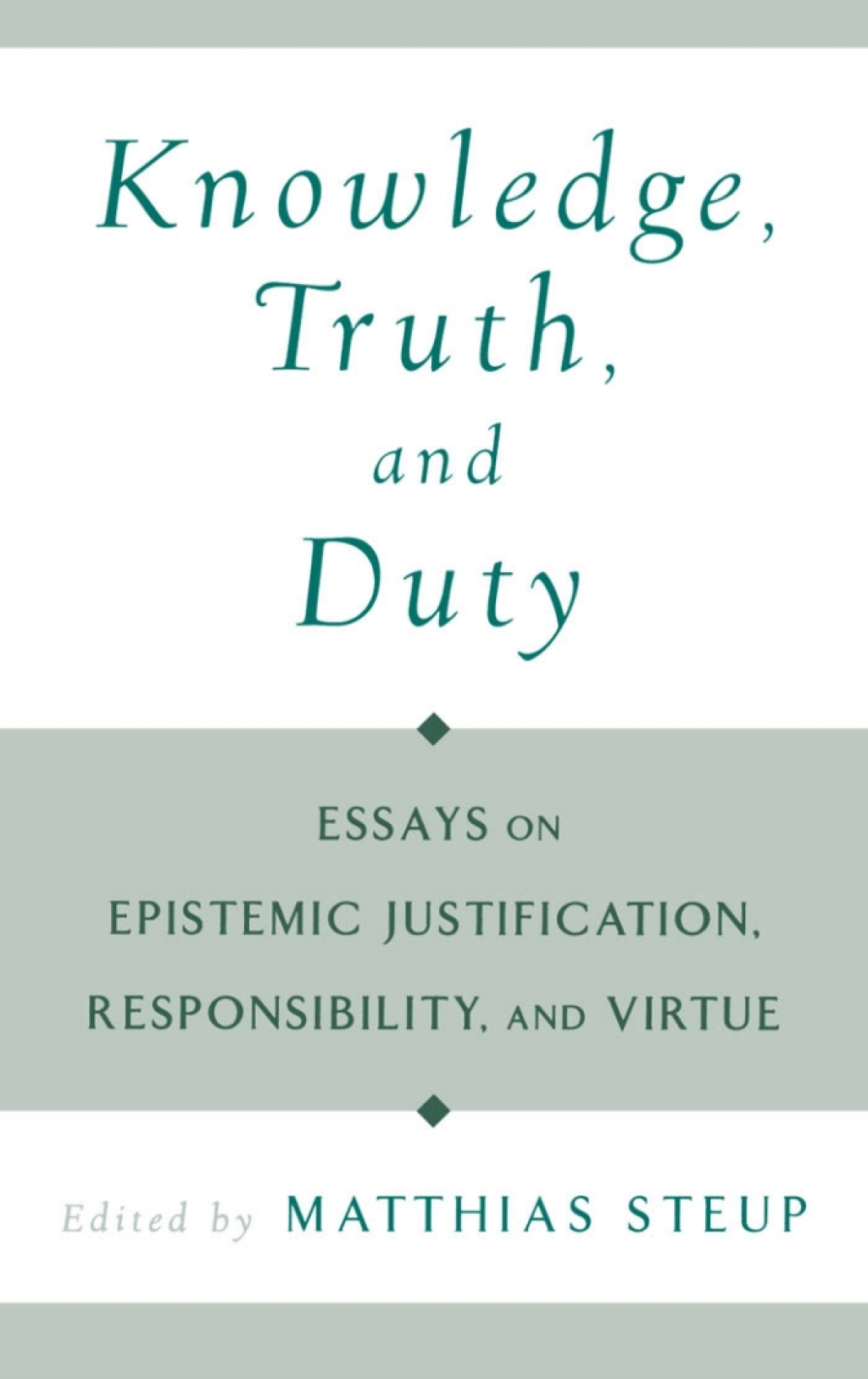 Knowledge, Truth, and Duty Essays on Epistemic Justification, Responsibility, and Virtue 1st Edition