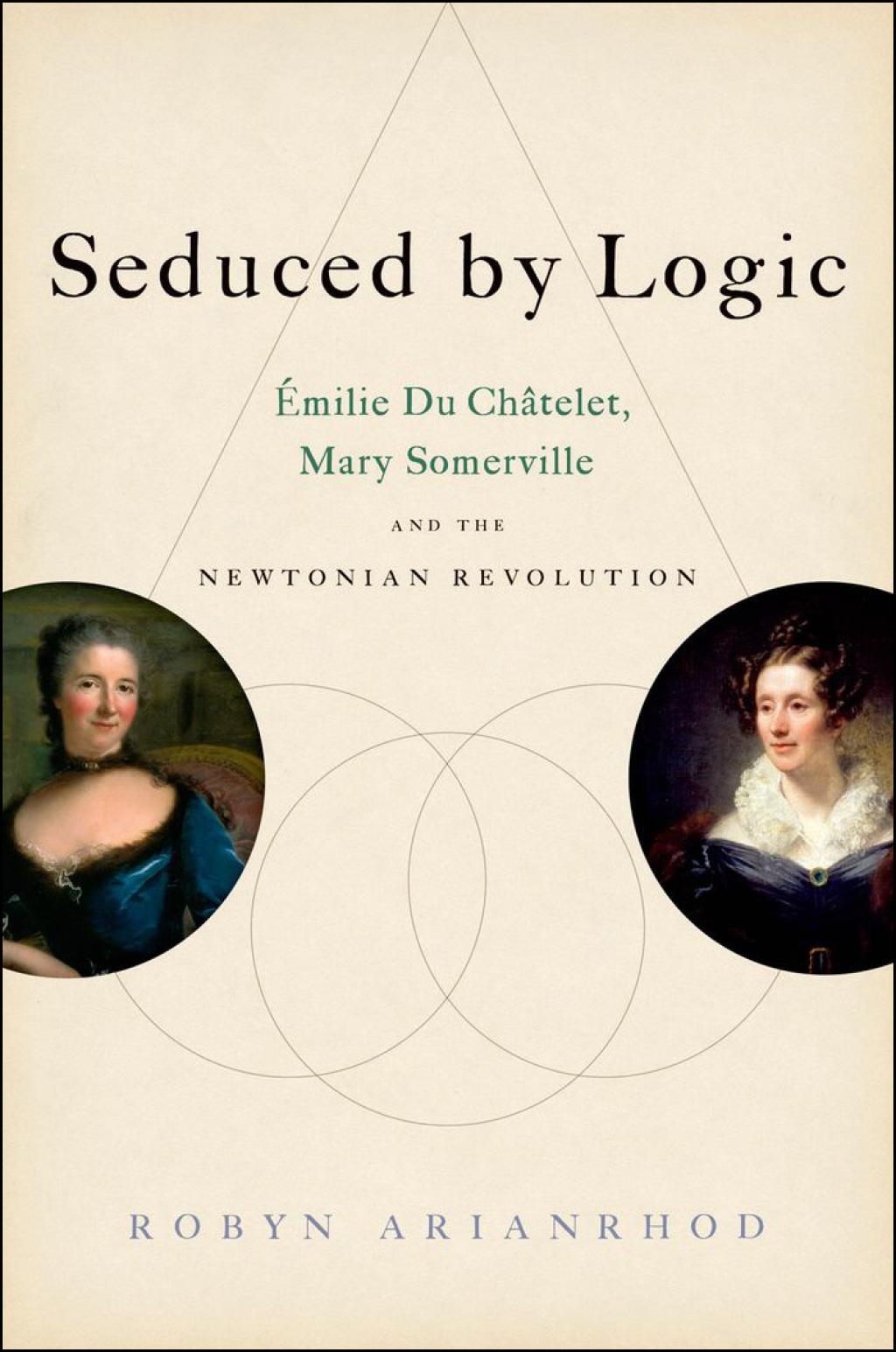 Seduced by Logic Émilie Du Châtelet, Mary Somerville and the Newtonian Revolution