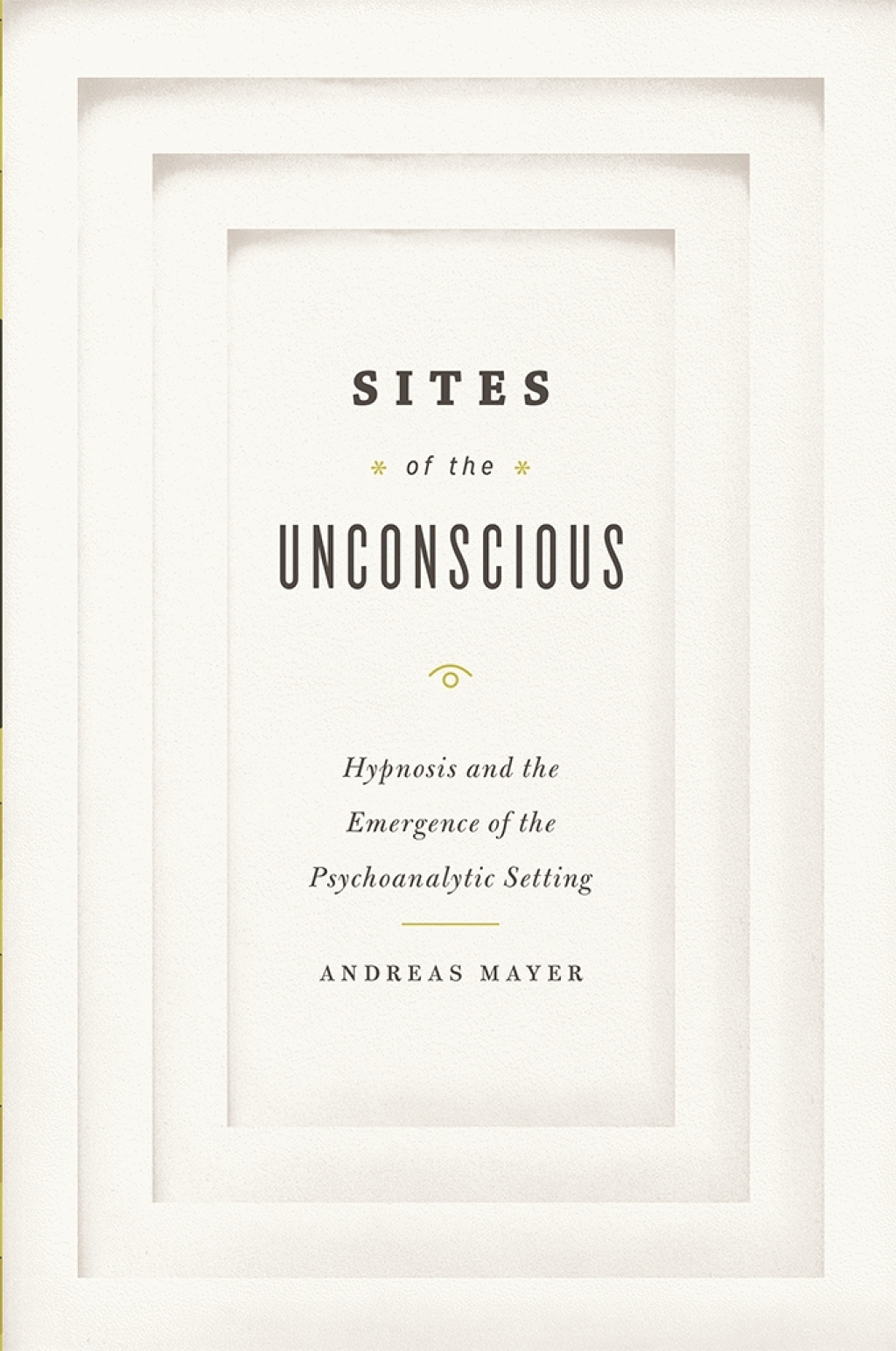 Sites of the Unconscious Hypnosis and the Emergence of the Psychoanalytic Setting 1st Edition