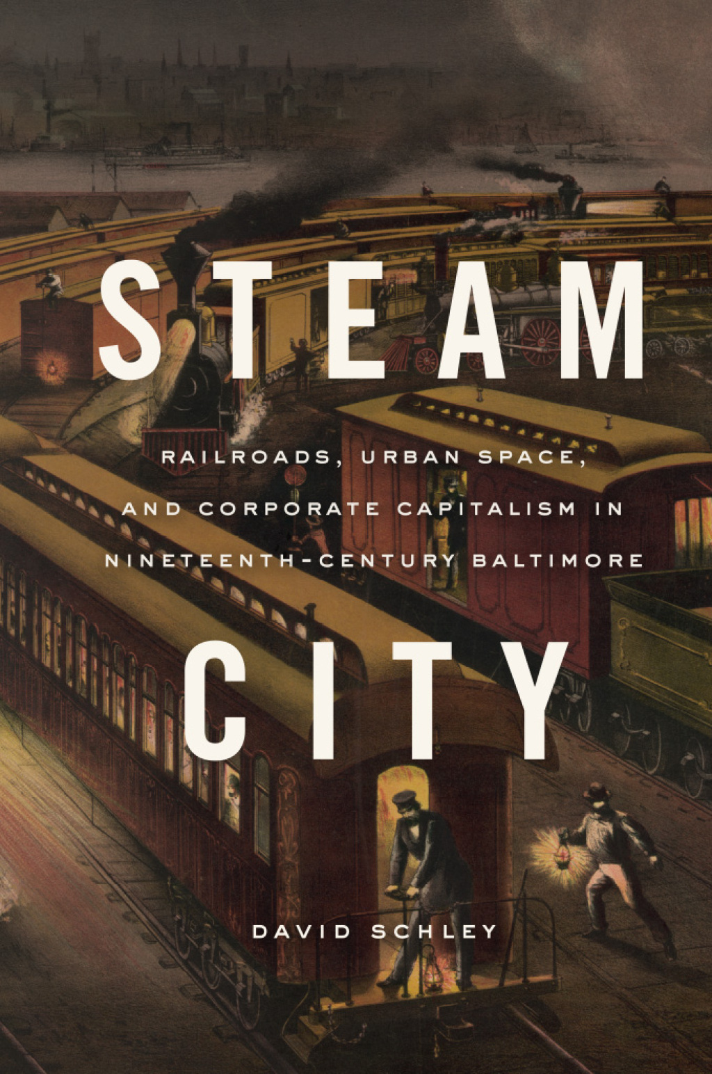 Steam City Railroads, Urban Space, and Corporate Capitalism in Nineteenth-Century Baltimore