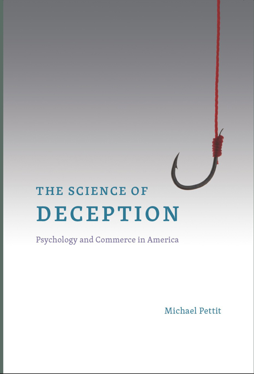 The Science of Deception Psychology and Commerce in America 1st Edition
