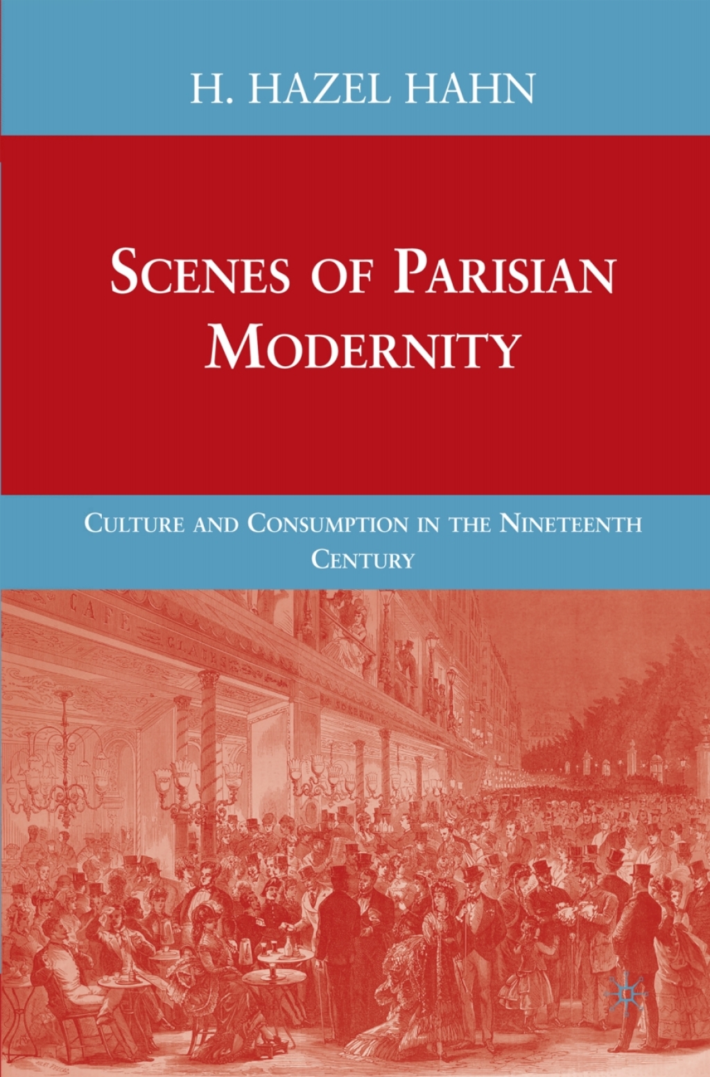 Scenes of Parisian Modernity Culture and Consumption in the Nineteenth Century