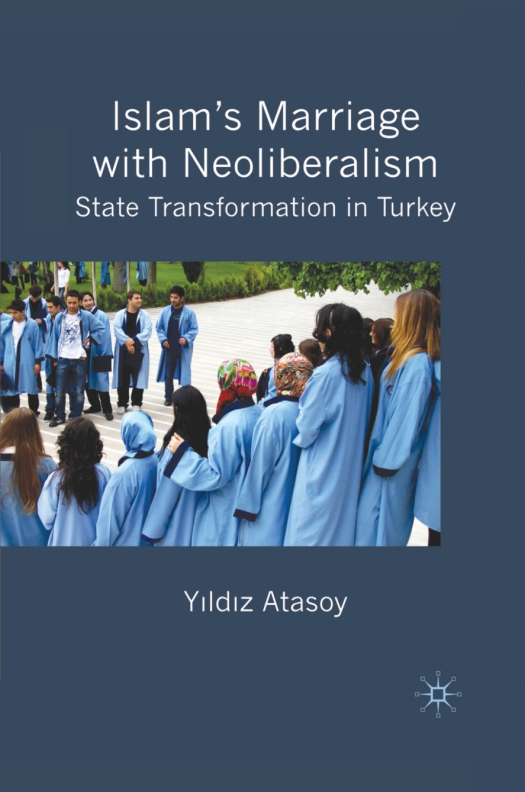 Islam’s Marriage with Neoliberalism State Transformation in Turkey