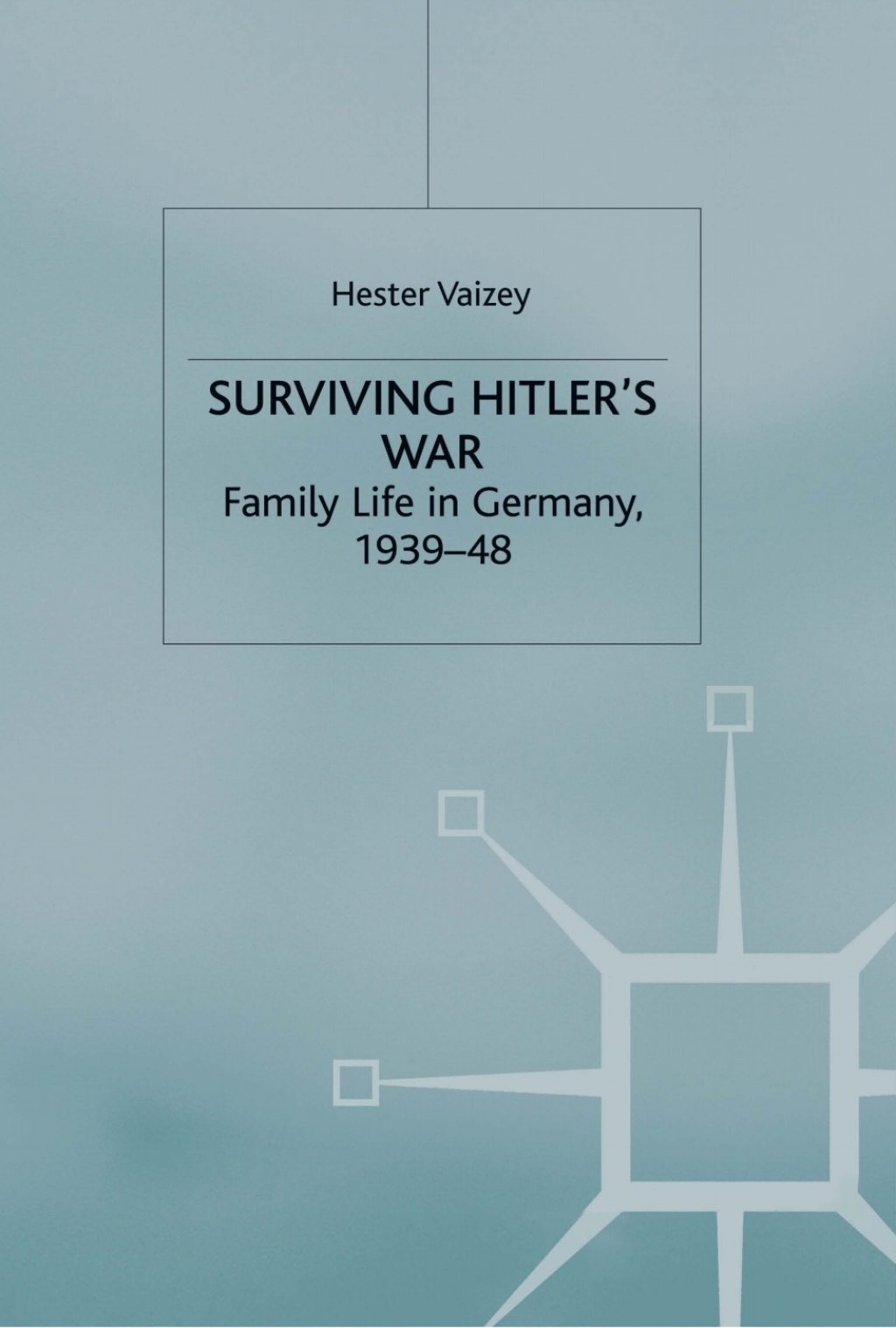 Surviving Hitler’s War Family Life in Germany, 1939–48