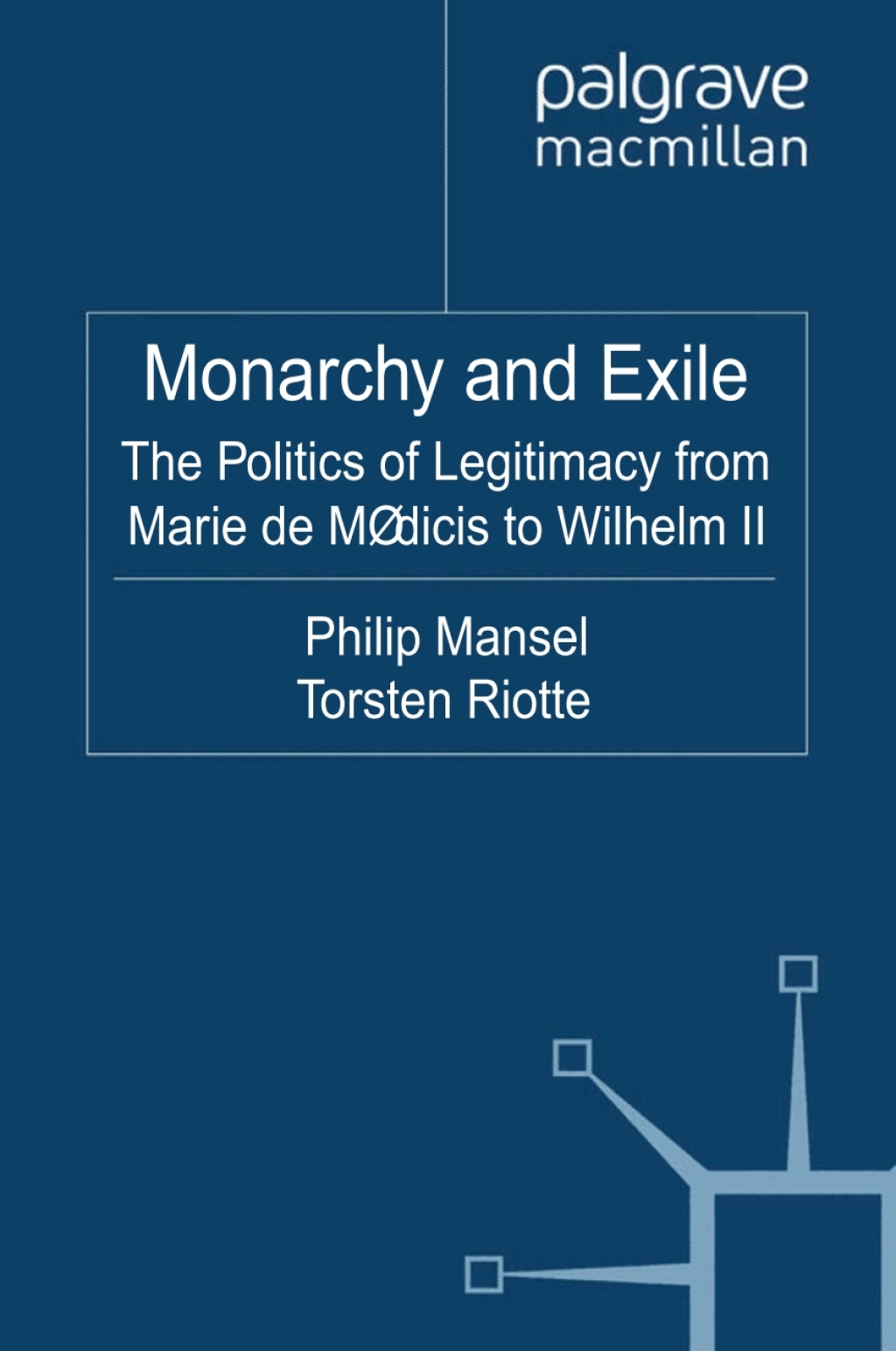 Monarchy and Exile The Politics of Legitimacy from Marie de Médicis to Wilhelm II