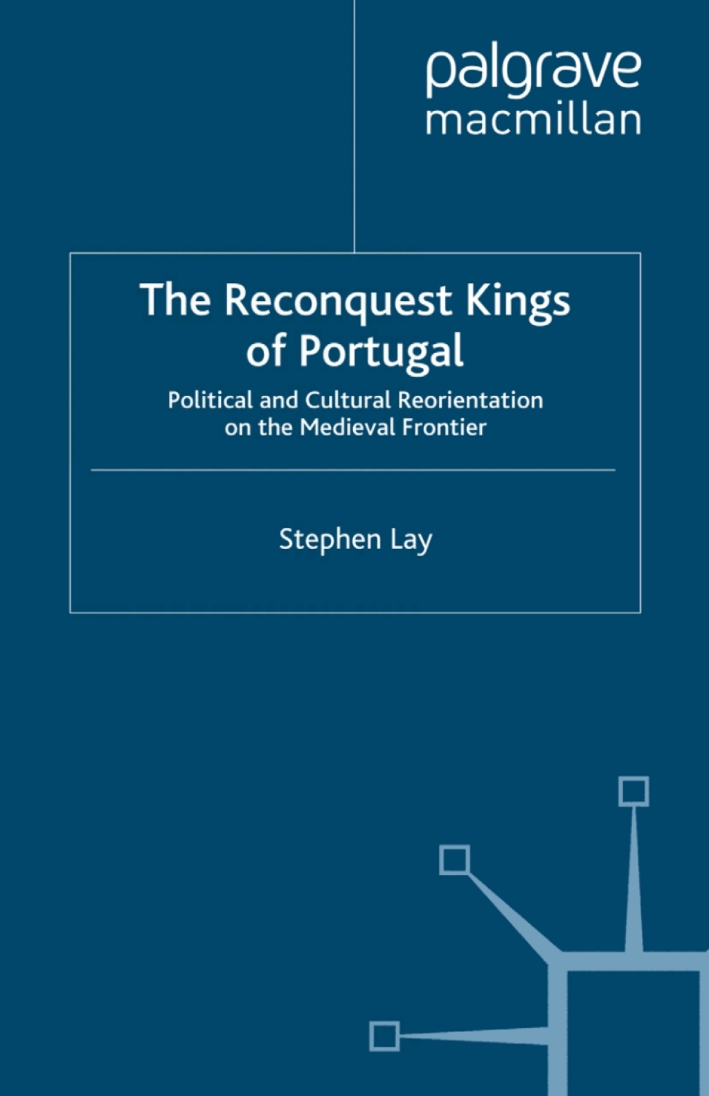 The Reconquest Kings of Portugal Political and Cultural Reorientation on the Medieval Frontier