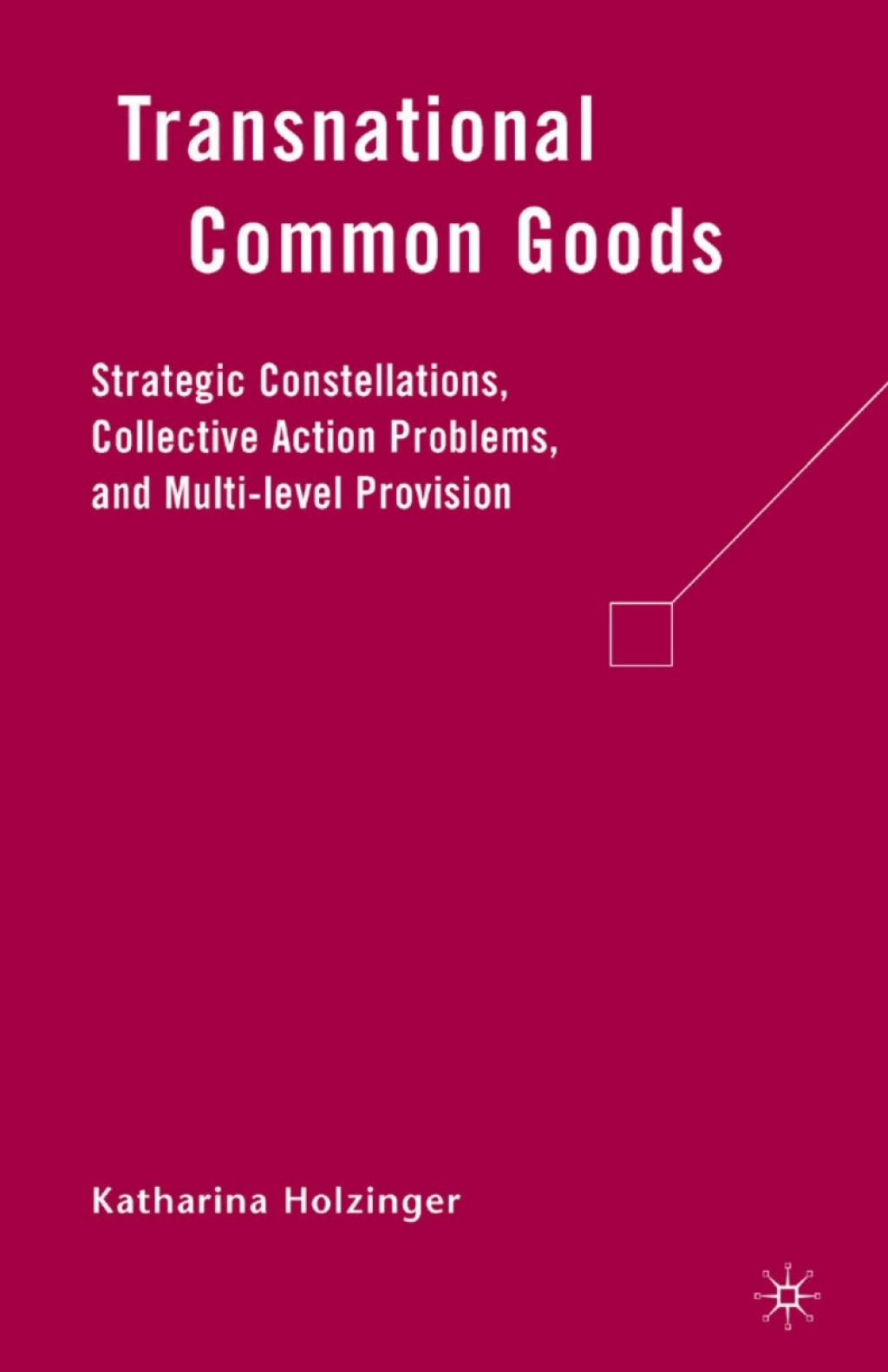 Transnational Common Goods Strategic Constellations, Collective Action Problems, and Multi-level Provision