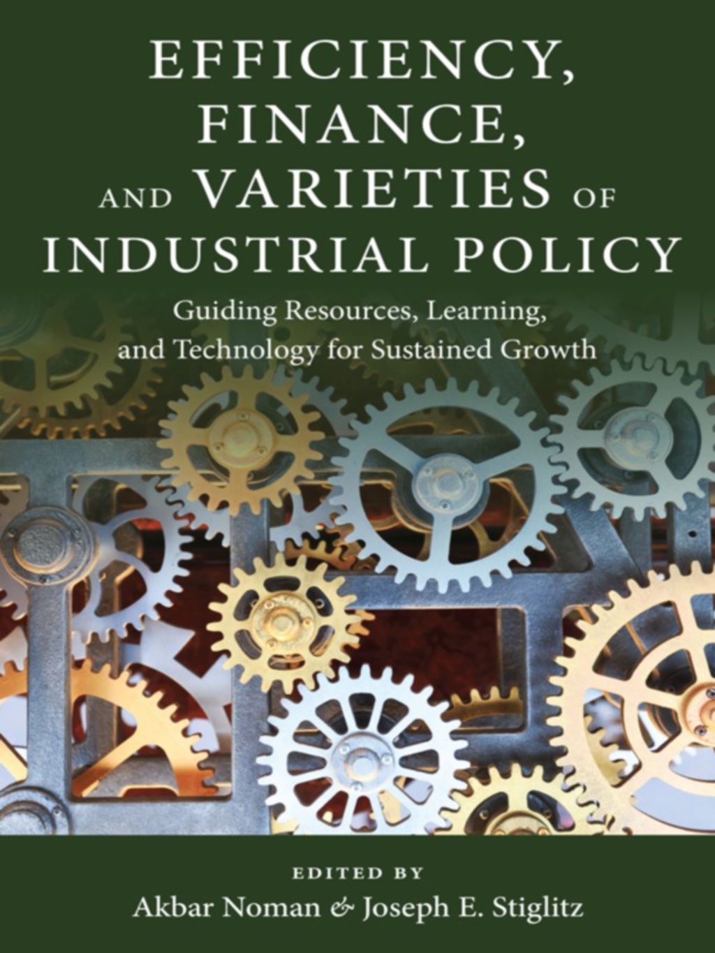 Efficiency, Finance, and Varieties of Industrial Policy Guiding Resources, Learning, and Technology for Sustained Growth