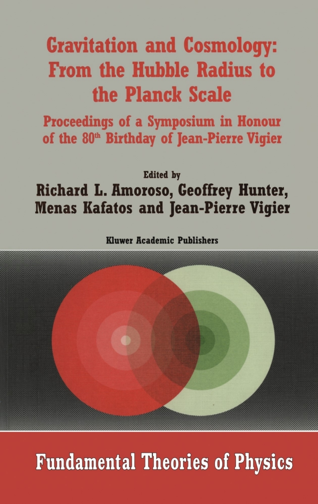 Gravitation and Cosmology: From the Hubble Radius to the Planck Scale Proceedings of a Symposium in Honour of the 80th Birthday of Jean-Pierre Vigier 1st Edition