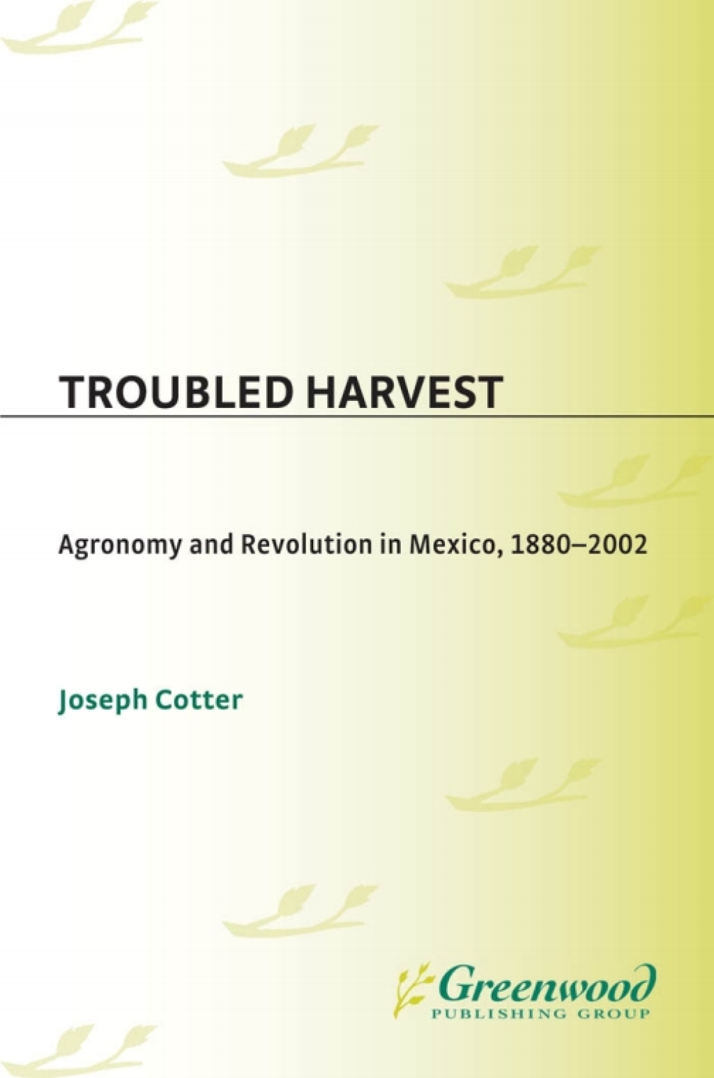 Troubled Harvest Agronomy and Revolution in Mexico, 1880-2002 1st Edition