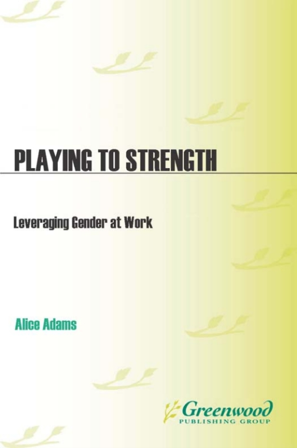 Playing to Strength Leveraging Gender at Work 1st Edition