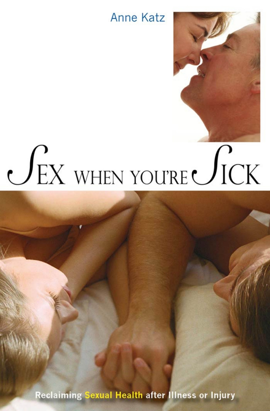 Sex When You're Sick Reclaiming Sexual Health after Illness or Injury 1st Edition