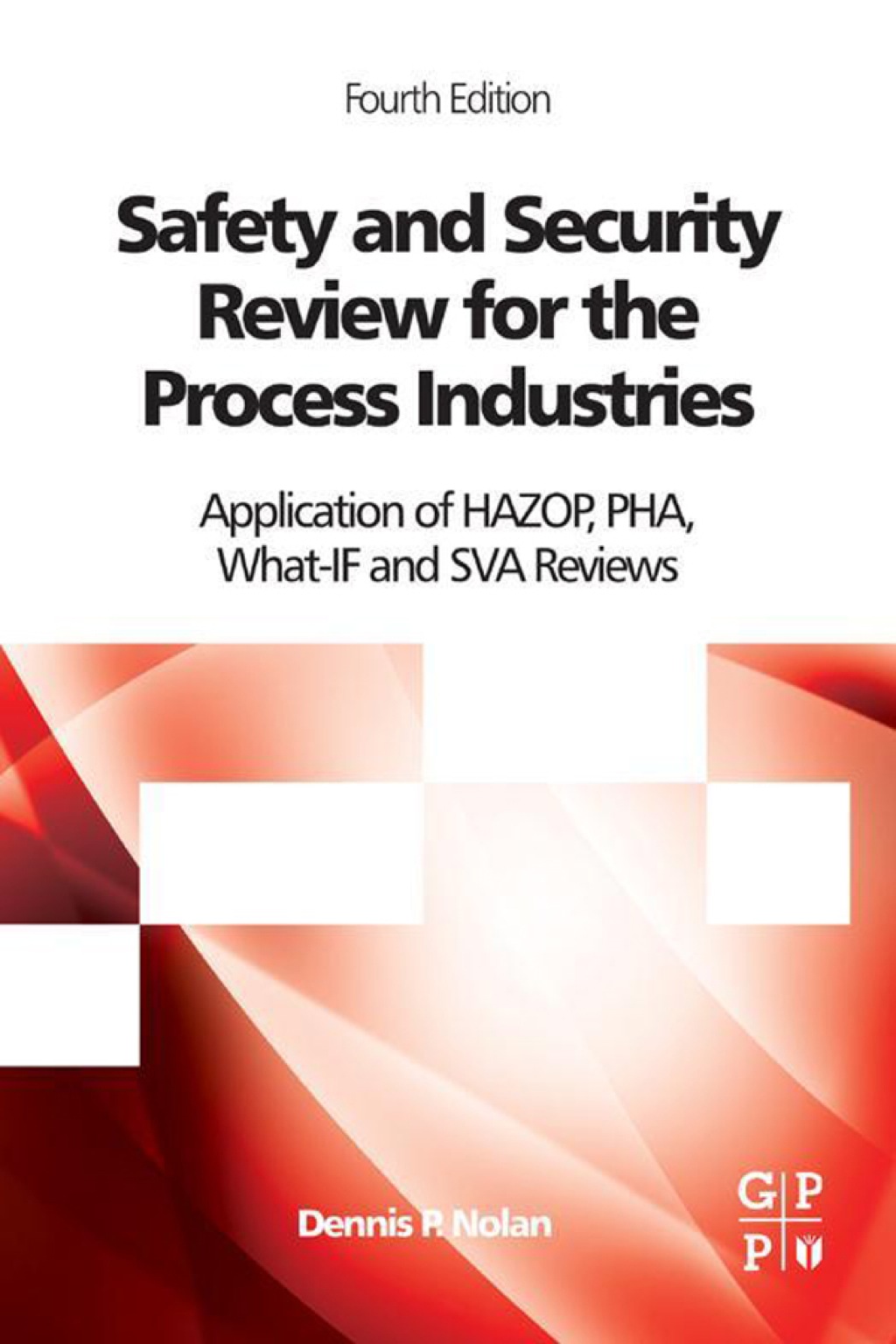Safety and Security Review for the Process Industries: Application of HAZOP, PHA, What-IF and SVA Reviews 4th Edition