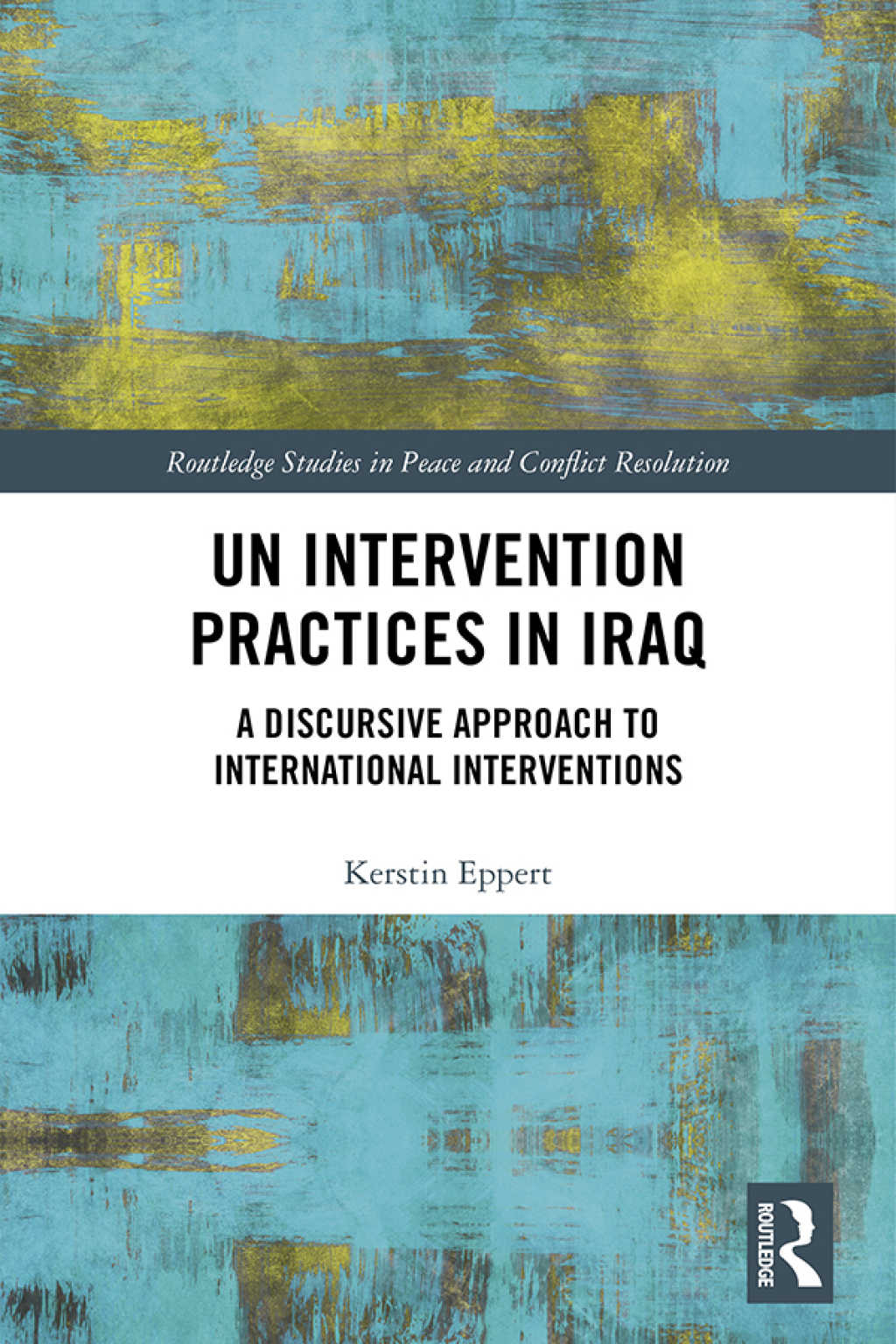 UN Intervention Practices in Iraq A Discursive Approach to International Interventions 1st Edition