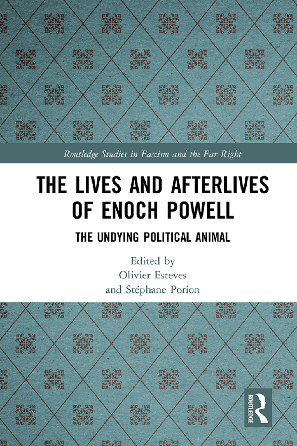 The Lives and Afterlives of Enoch Powell The Undying Political Animal 1st Edition