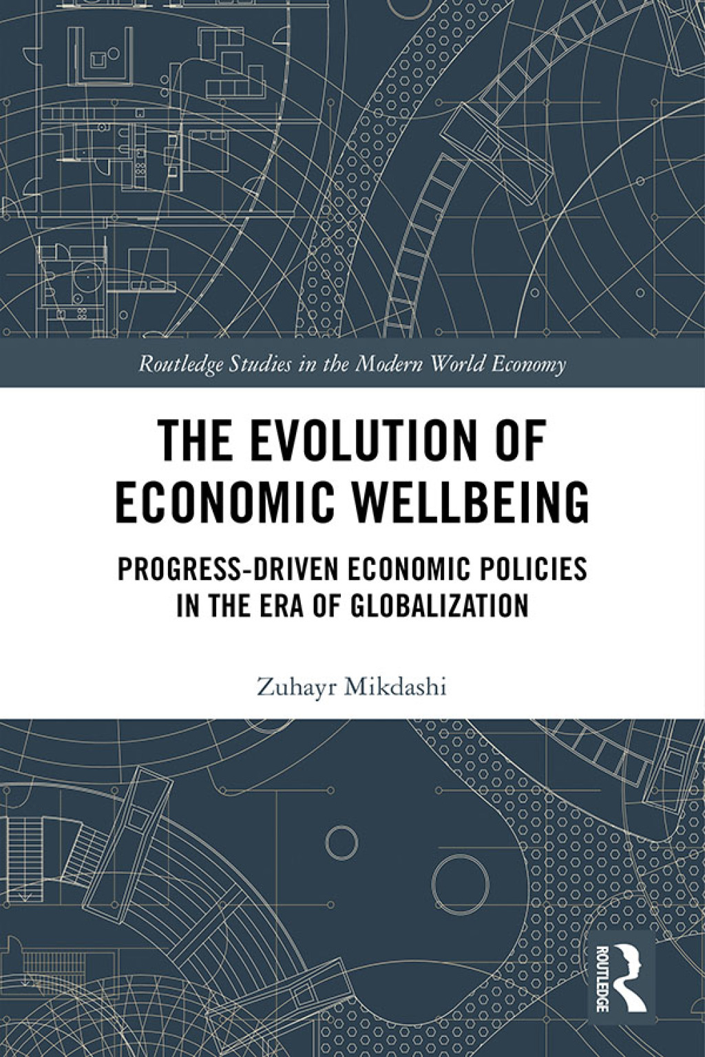 The Evolution of Economic Wellbeing Progress-Driven Economic Policies in the Era of Globalization 1st Edition