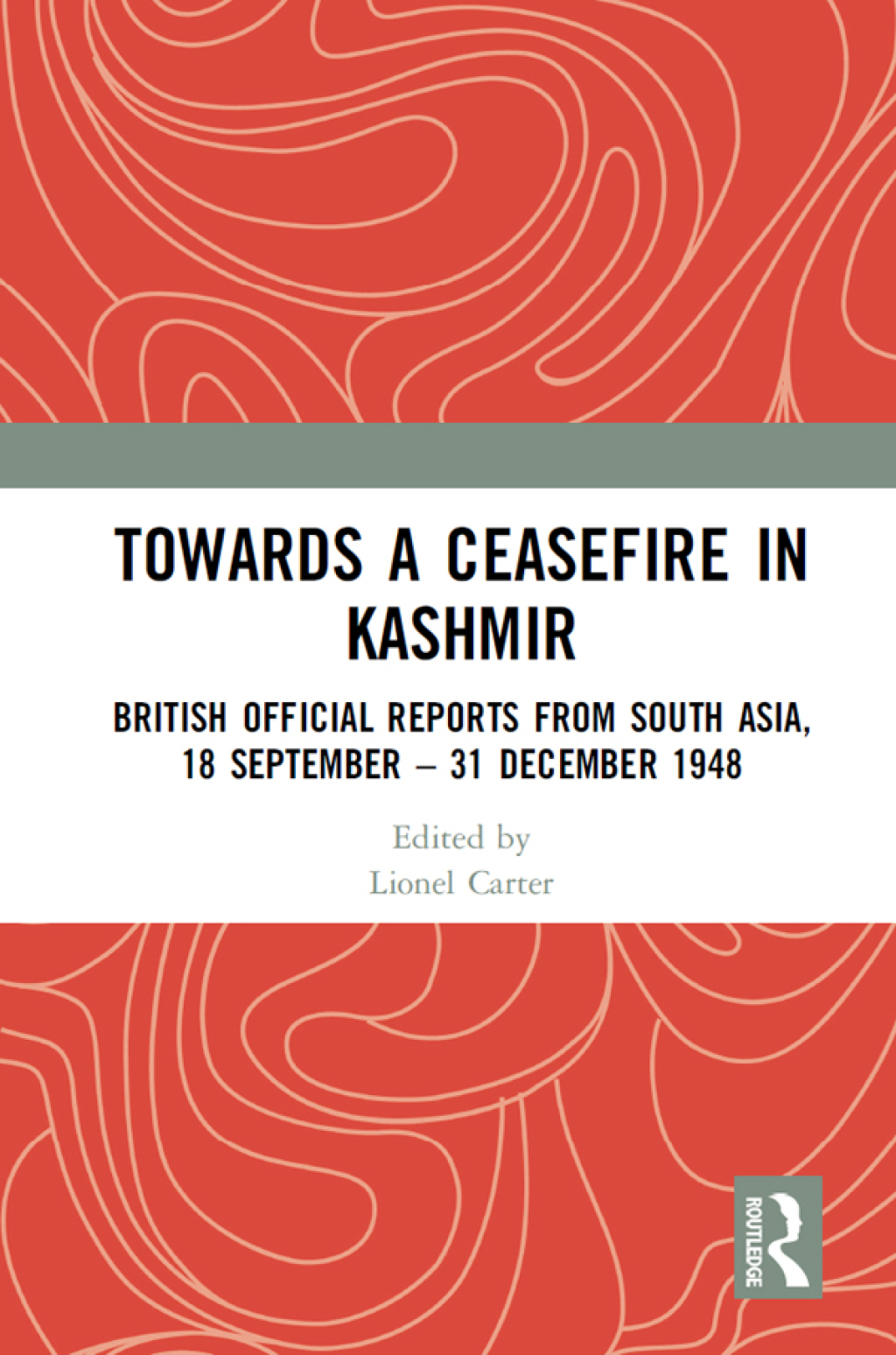Towards a Ceasefire in Kashmir British Official Reports from South Asia, 18 September – 31 December 1948 1st Edition