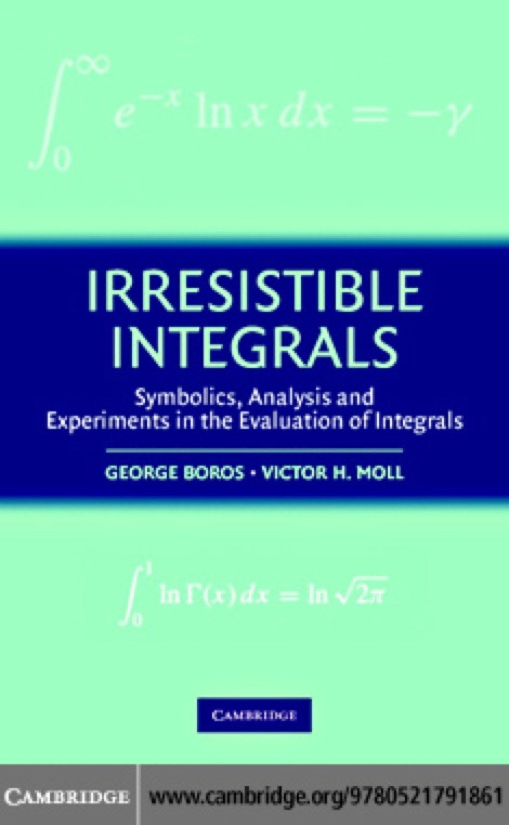 Irresistible Integrals Symbolics, Analysis and Experiments in the Evaluation of Integrals 1st Edition