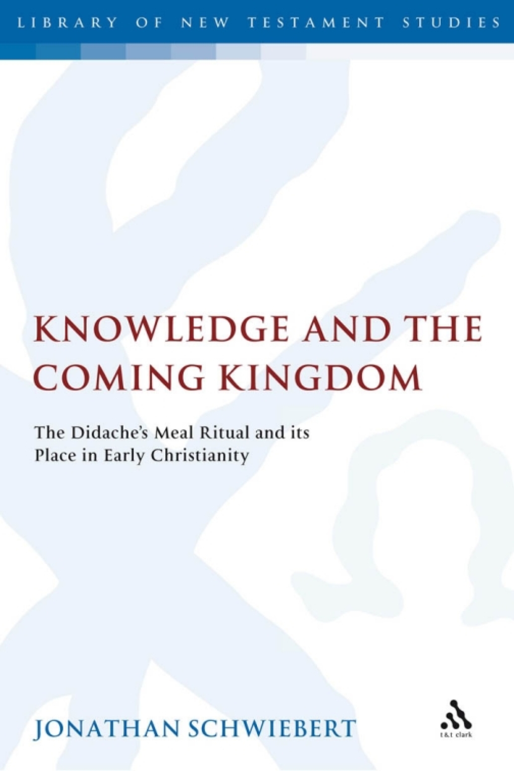 Knowledge and the Coming Kingdom The Didache's Meal Ritual and its Place in Early Christianity 1st Edition