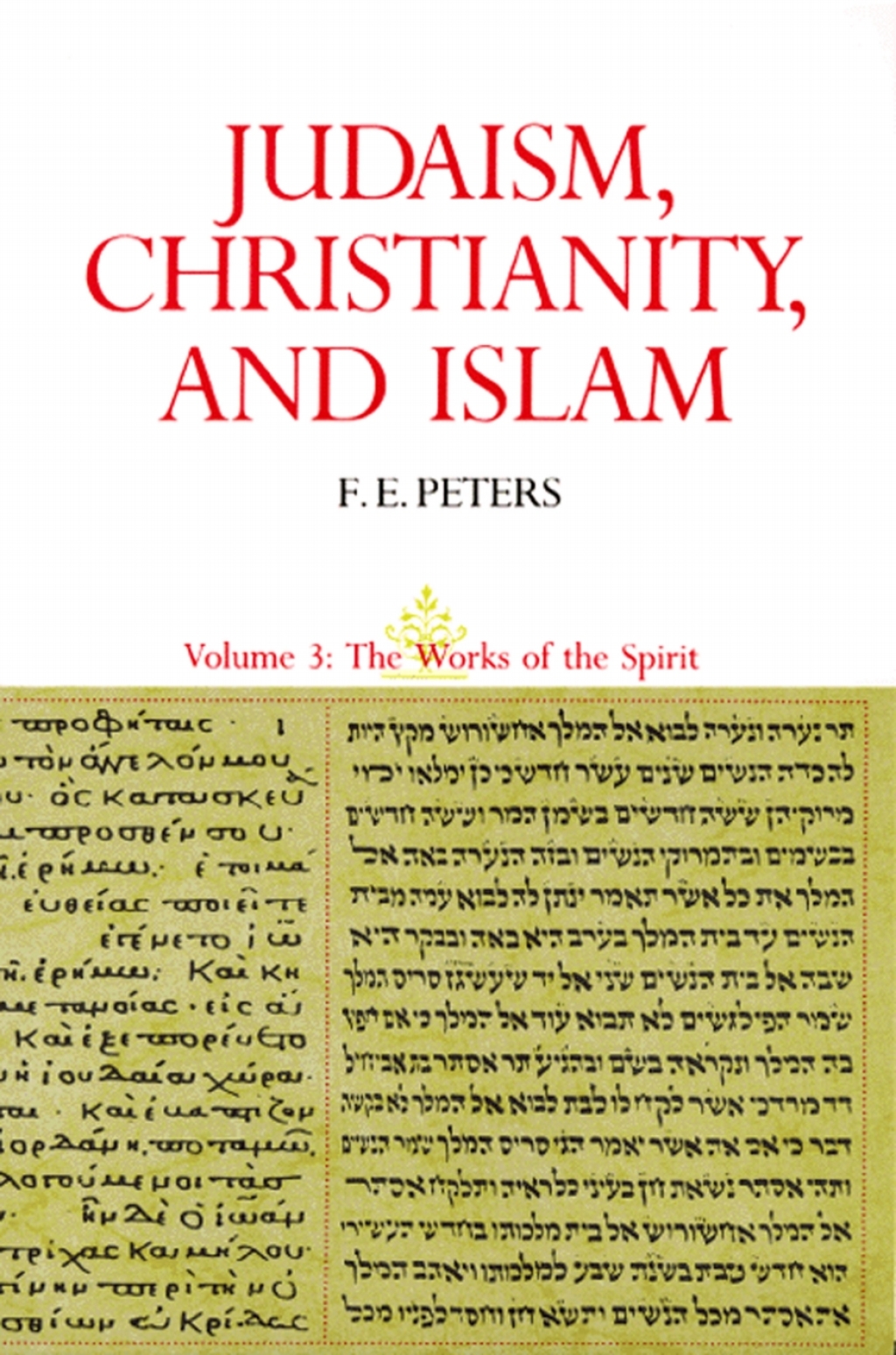 Judaism, Christianity, and Islam: The Classical Texts and Their Interpretation, Volume III The Works of the Spirit
