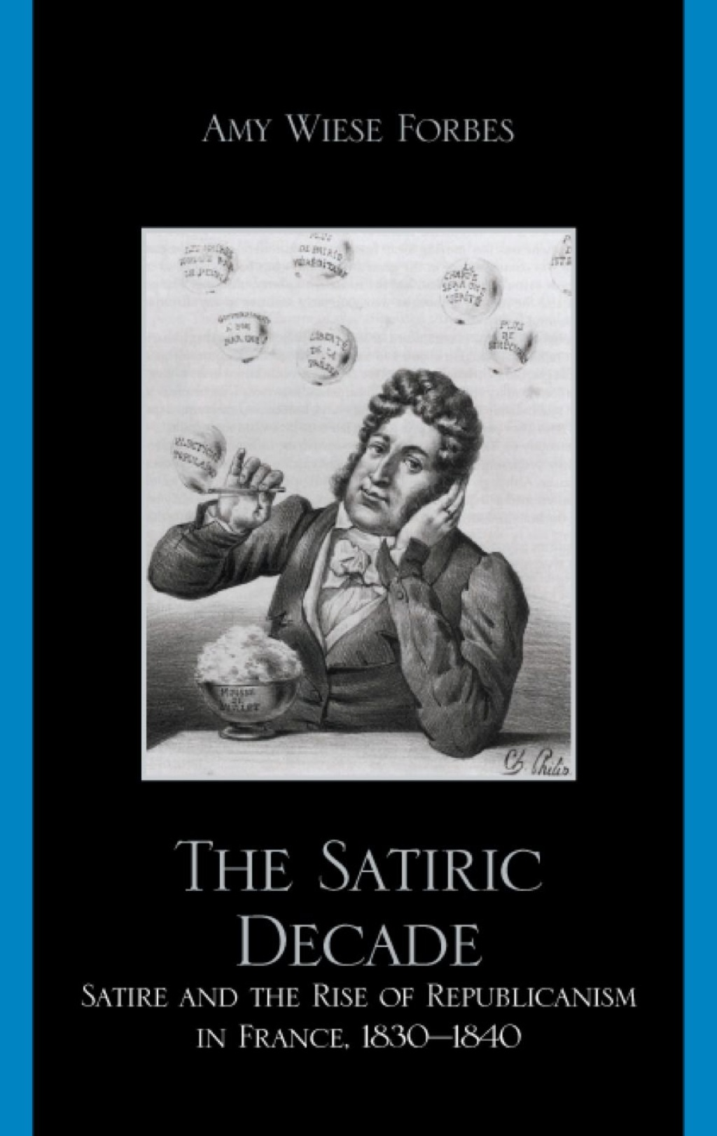 Satiric Decade Satire and the Rise of Republican Political Culture in France, 1830-1840
