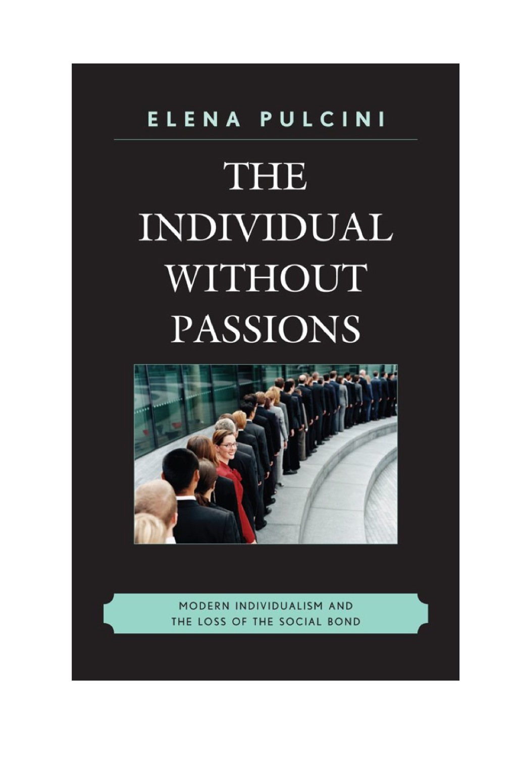 Individual without Passions Modern Individualism and the Loss of the Social Bond