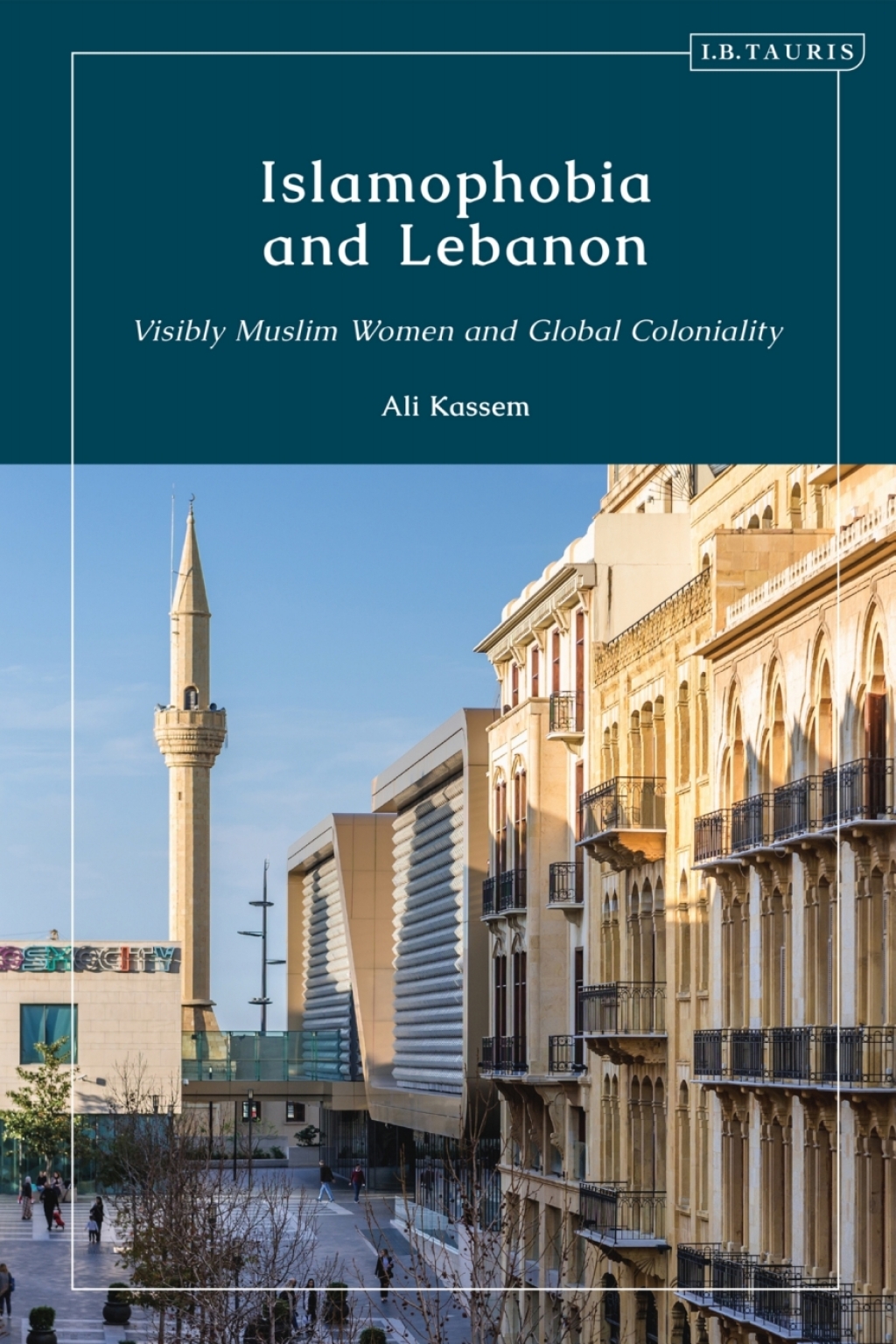 Islamophobia and Lebanon Visibly Muslim Women and Global Coloniality 1st Edition