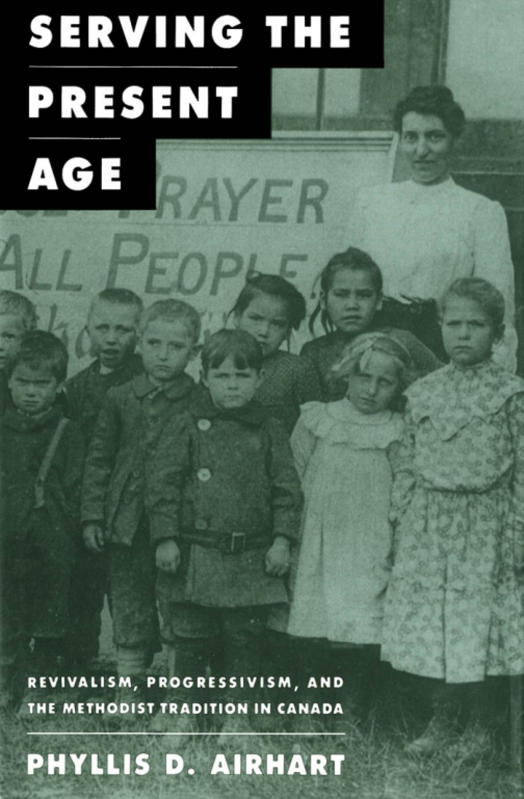 Serving the Present Age Revivalism, Progressivism, and the Methodist Tradition in Canada