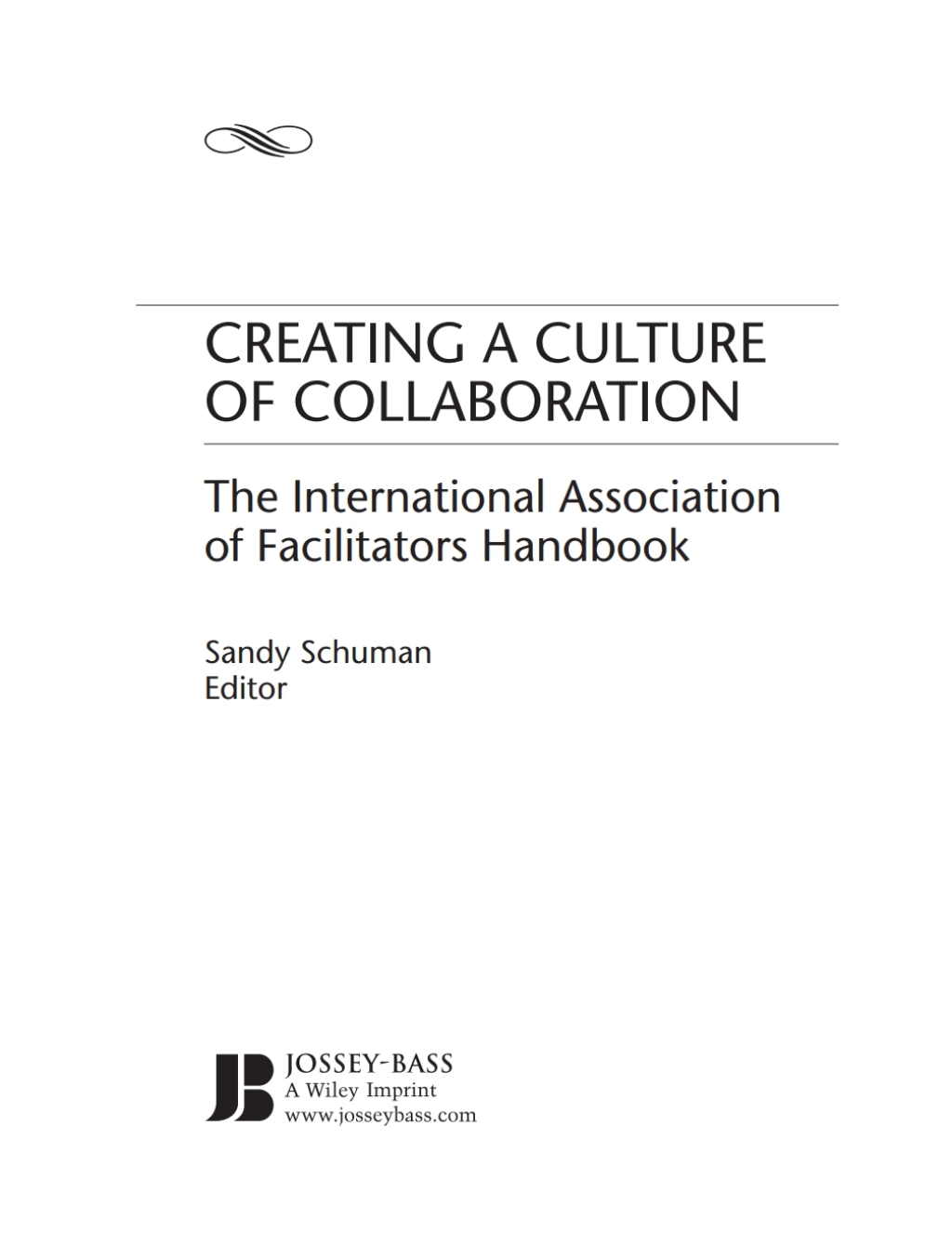 Creating a Culture of Collaboration The International Association of Facilitators Handbook 1st Edition