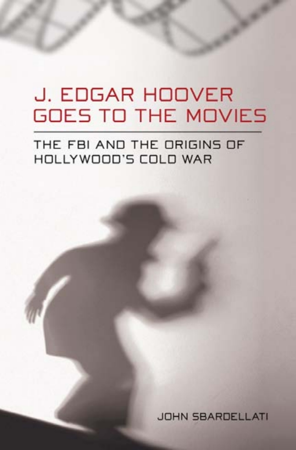J. Edgar Hoover Goes to the Movies The FBI and the Origins of Hollywood's Cold War 2nd Edition