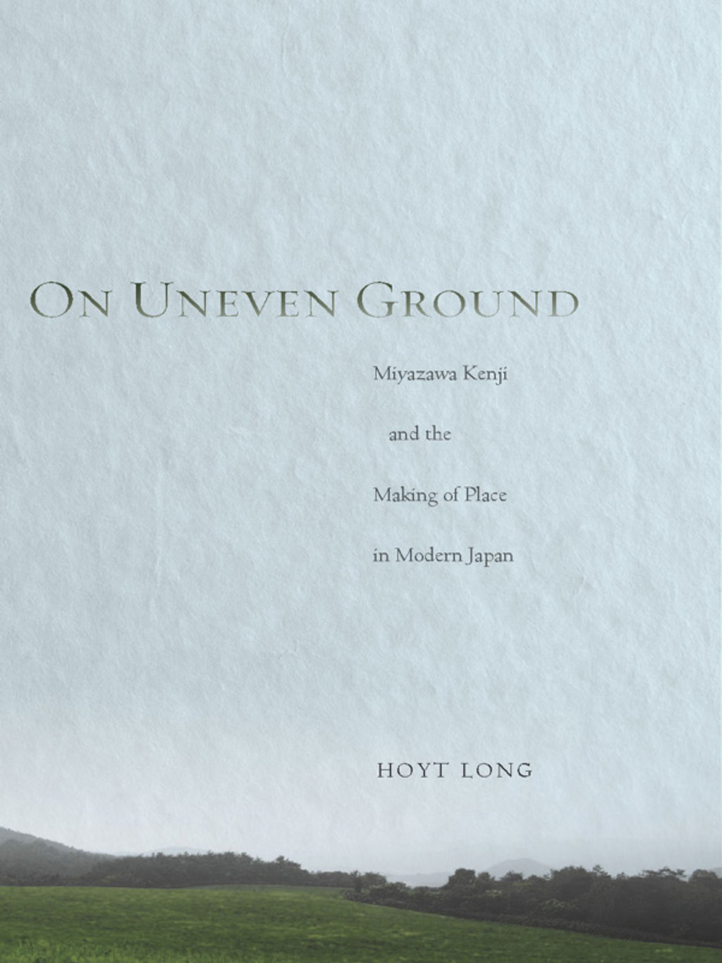 On Uneven Ground Miyazawa Kenji and the Making of Place in Modern Japan 1st Edition