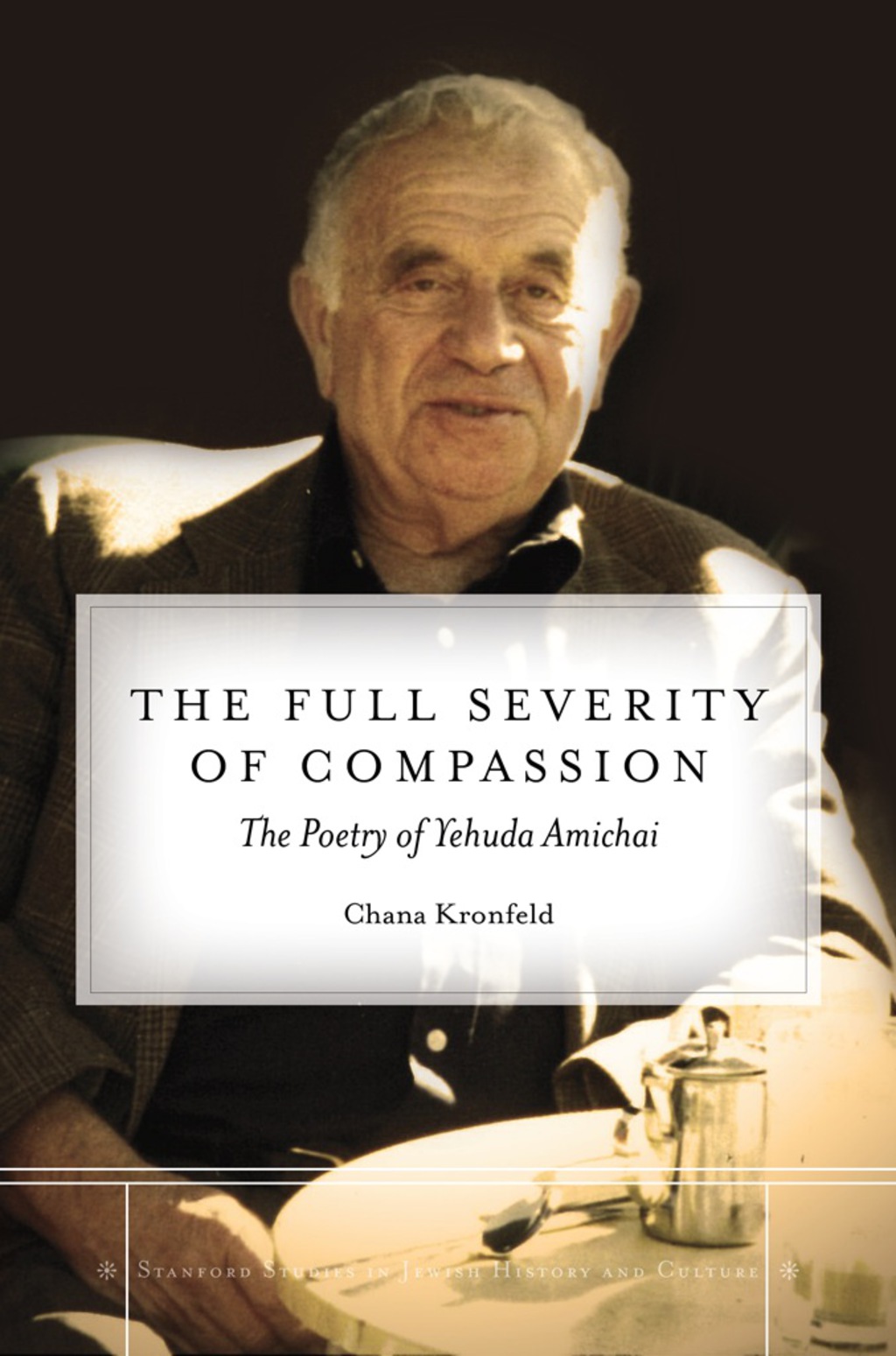 The Full Severity of Compassion The Poetry of Yehuda Amichai 1st Edition