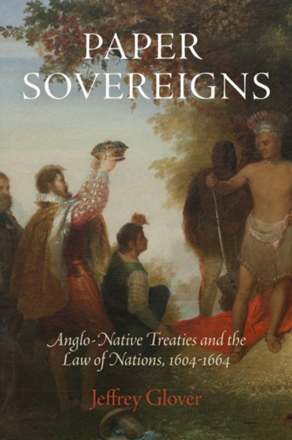 Paper Sovereigns Anglo-Native Treaties and the Law of Nations, 164-1664