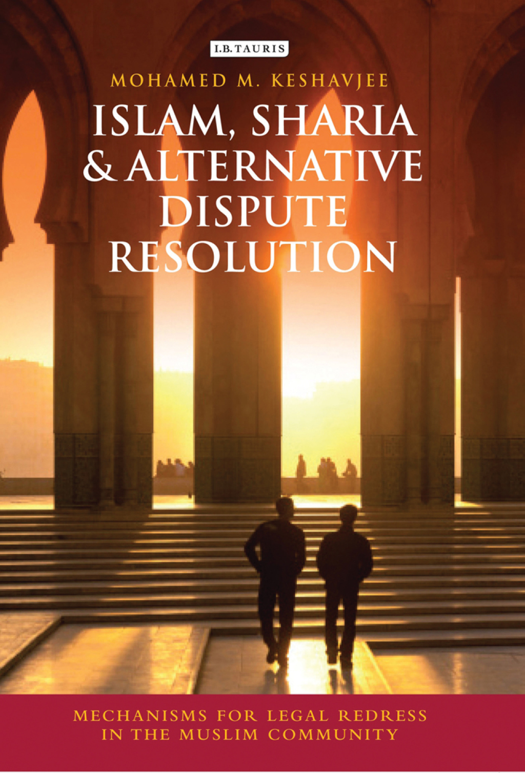 Islam, Sharia and Alternative Dispute Resolution Mechanisms for Legal Redress in the Muslim Community 1st Edition