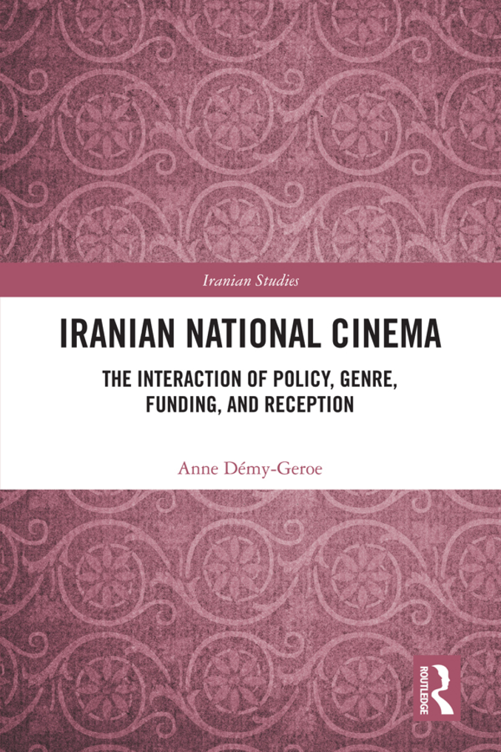 Iranian National Cinema The Interaction of Policy, Genre, Funding and Reception 1st Edition