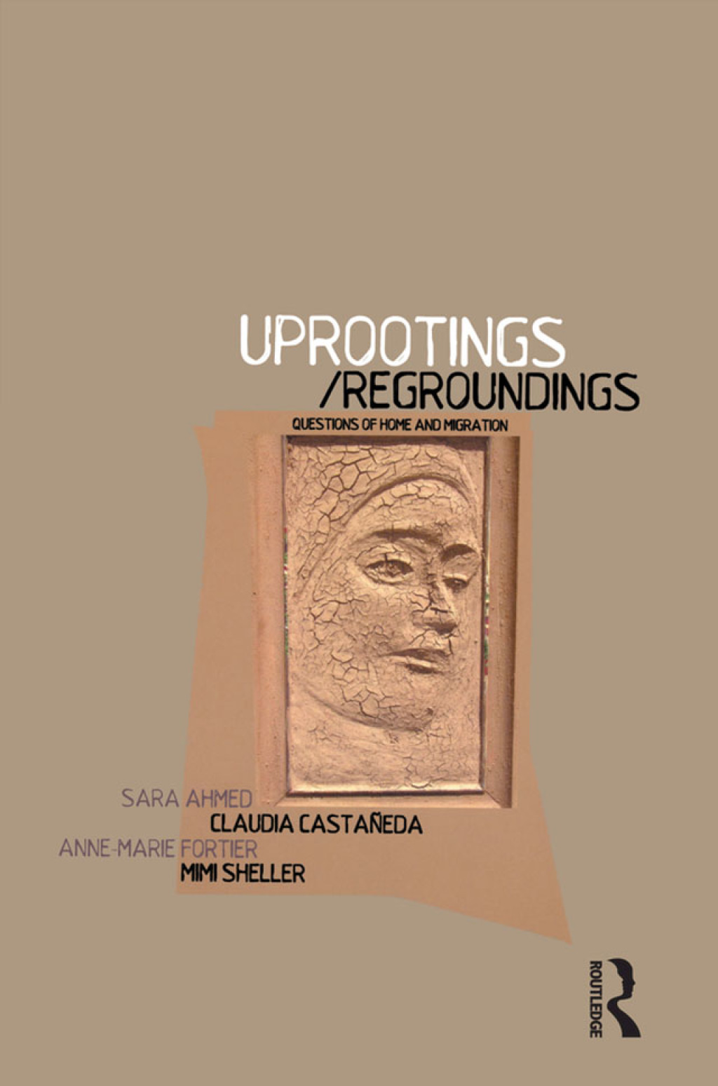 Uprootings/Regroundings Questions of Home and Migration 1st Edition