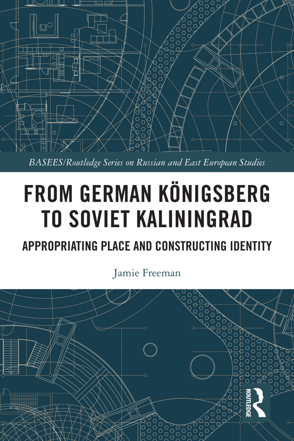 From German Königsberg to Soviet Kaliningrad Appropriating Place and Constructing Identity 1st Edition
