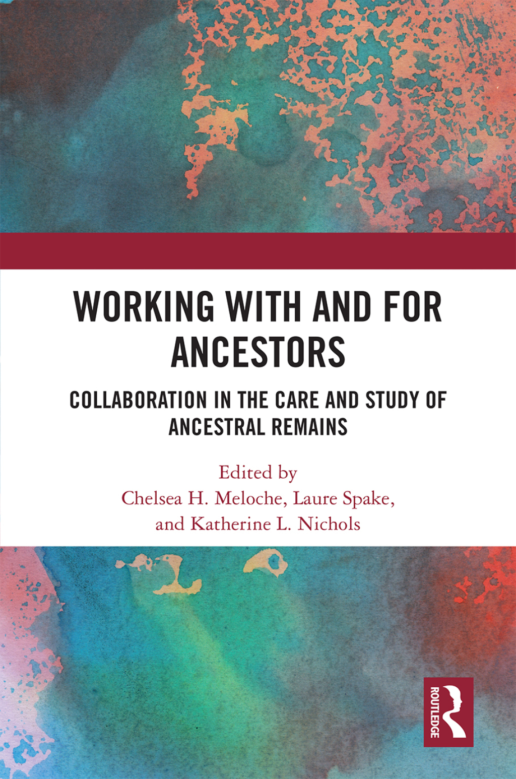 Working with and for Ancestors Collaboration in the Care and Study of Ancestral Remains 1st Edition