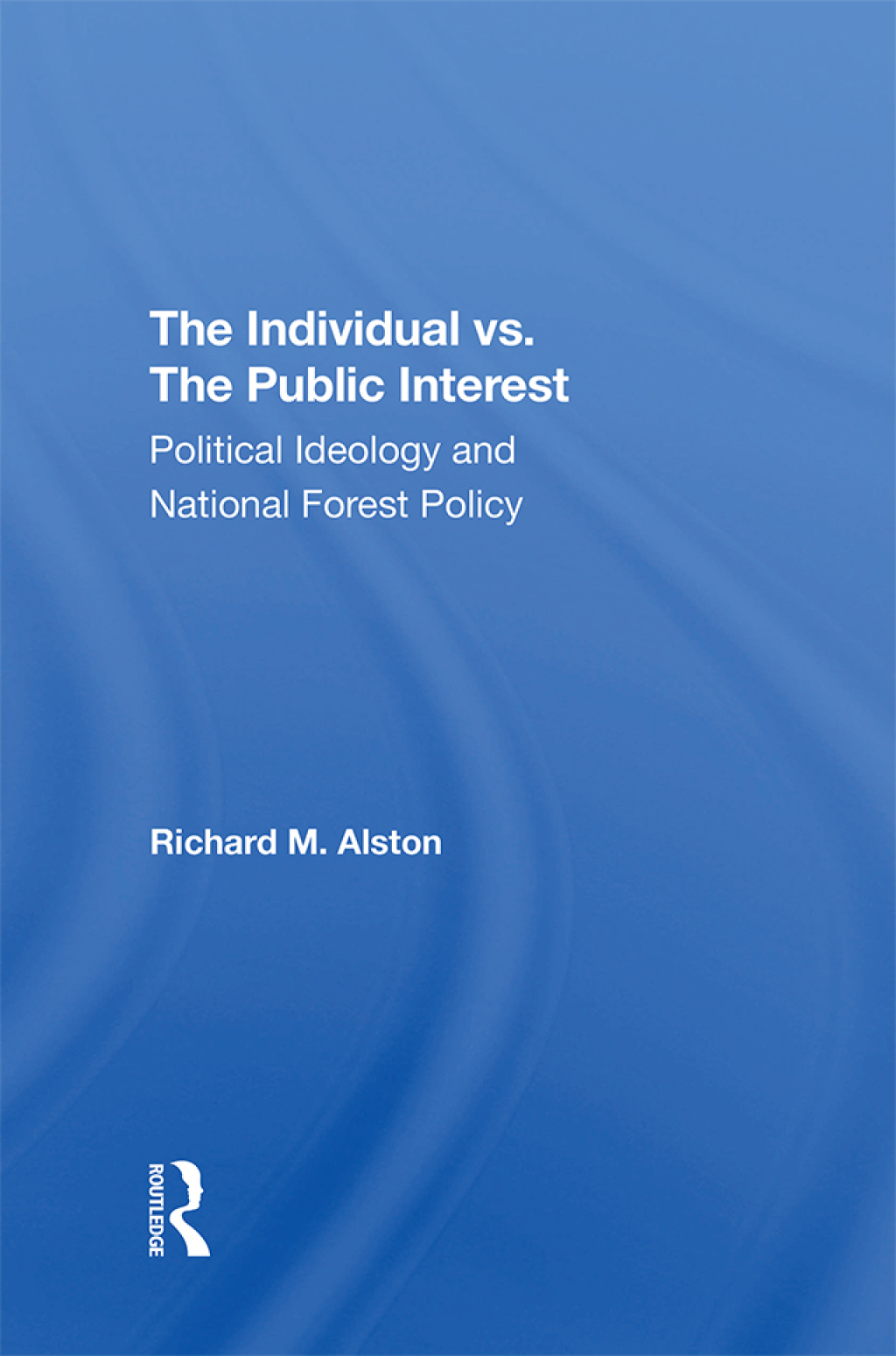 The Individual Vs. The Public Interest Political Ideology And National Forest Policy 1st Edition
