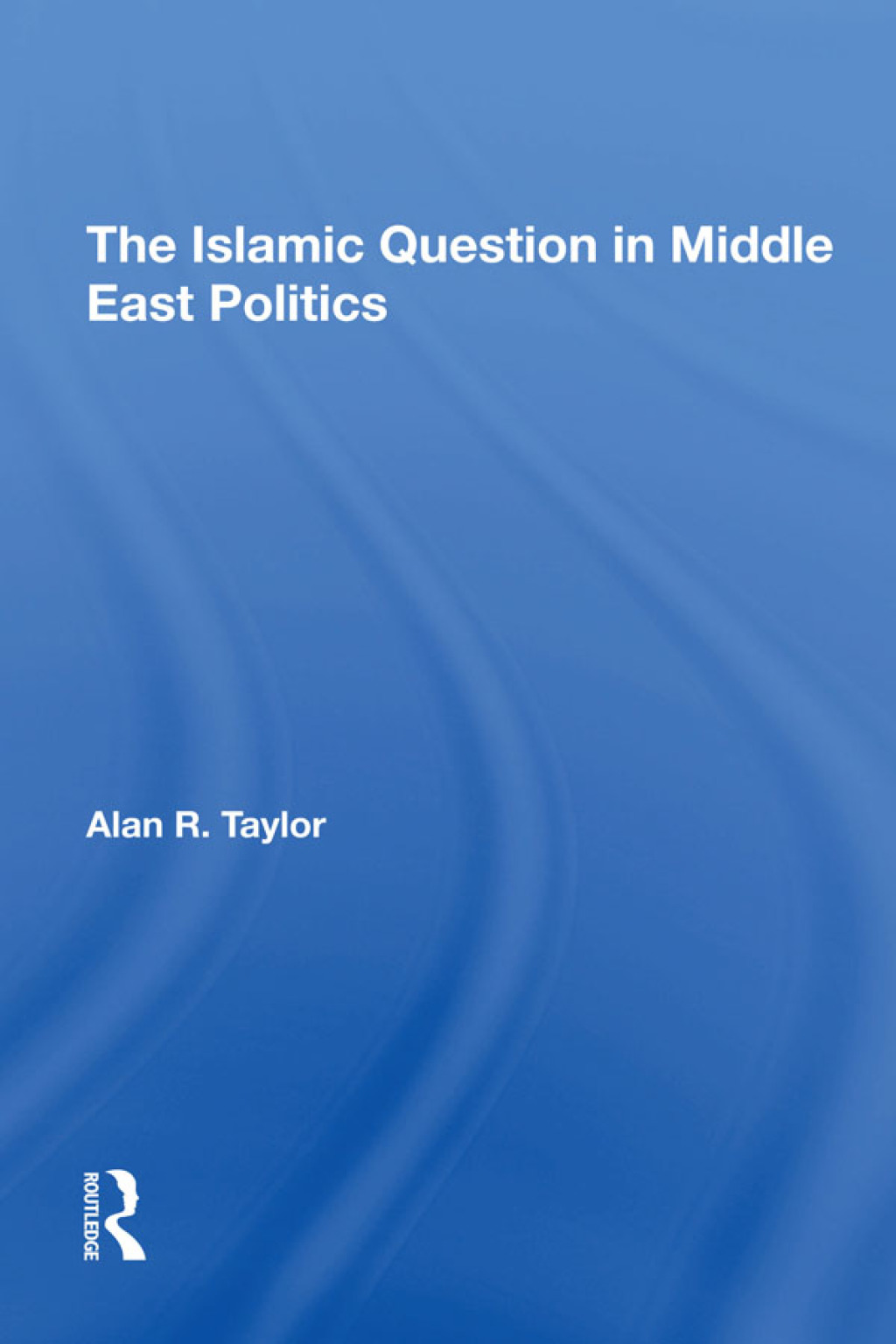 The Islamic Question In Middle East Politics 1st Edition