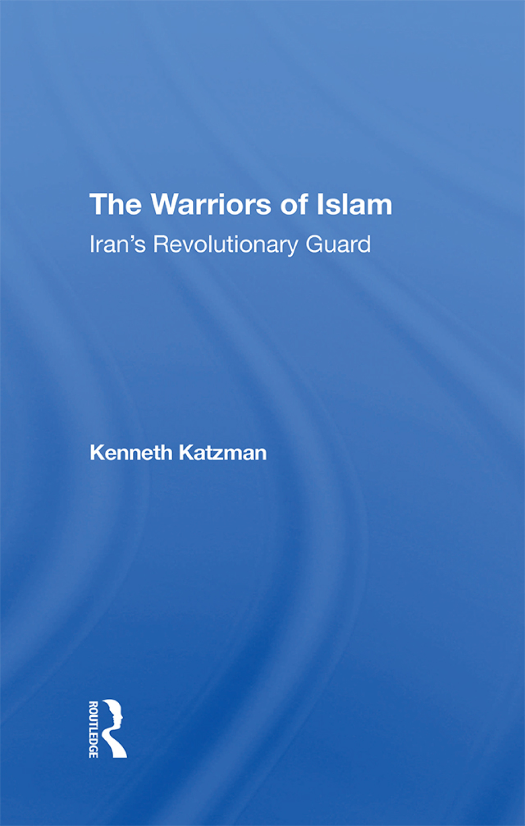The Warriors Of Islam Iran's Revolutionary Guard 1st Edition