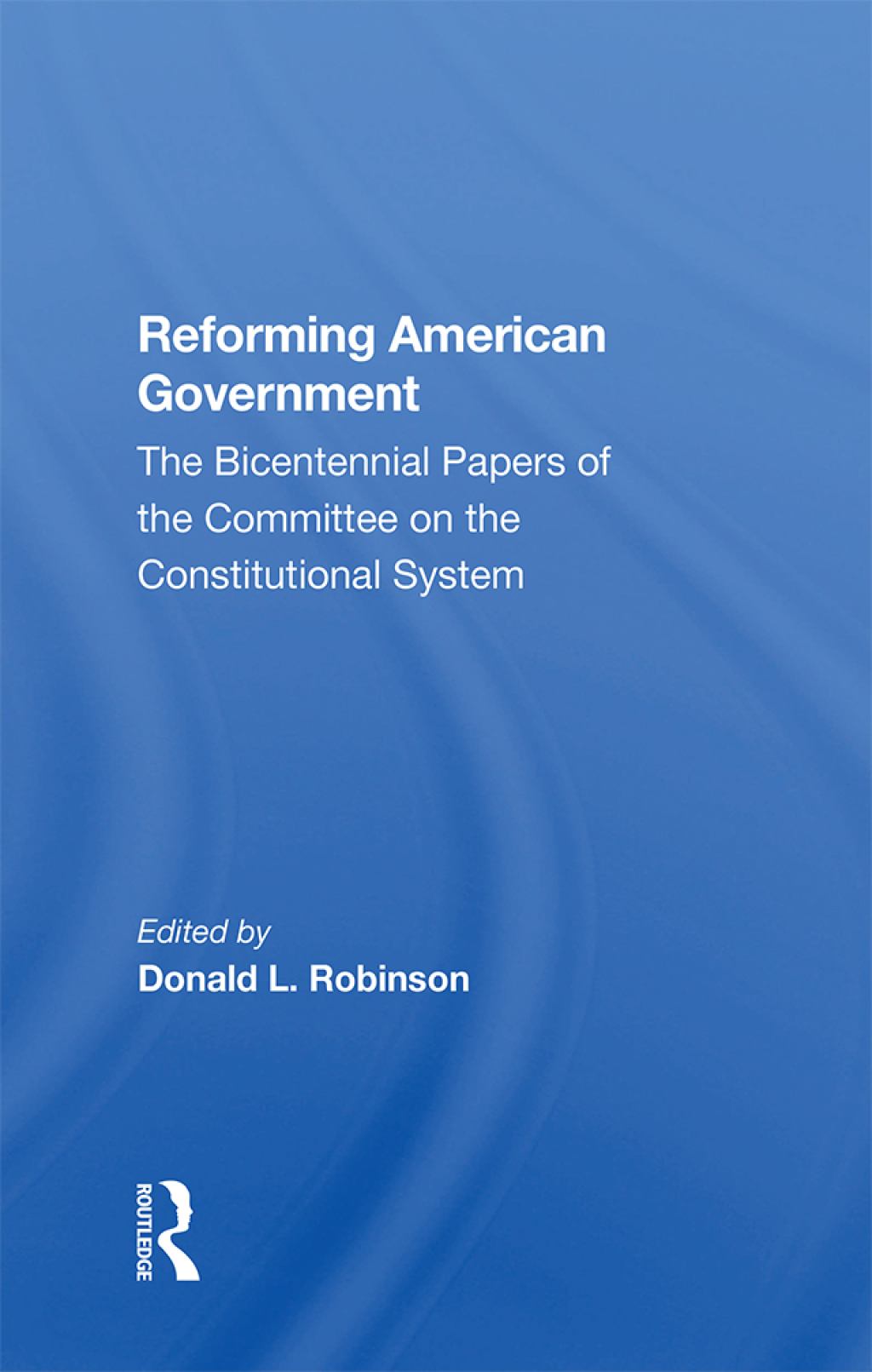 Reforming American Government The Bicentennial Papers Of The Committee On The Constitutional System 1st Edition