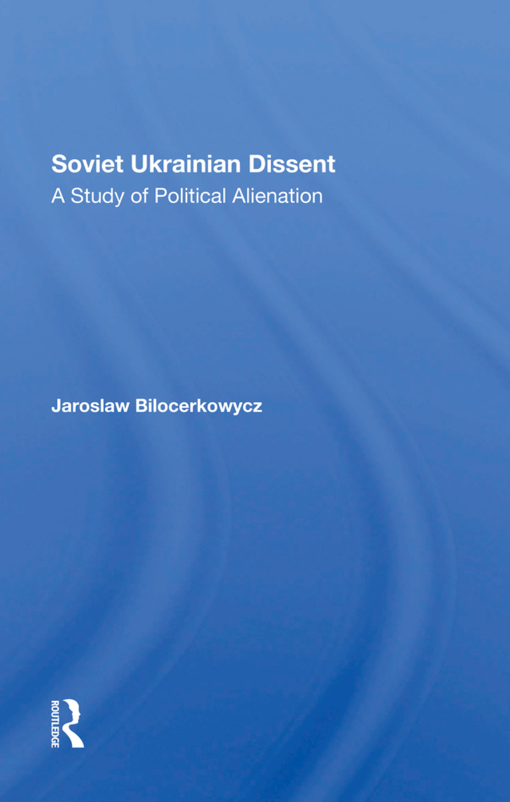Soviet Ukrainian Dissent A Study Of Political Alienation 1st Edition