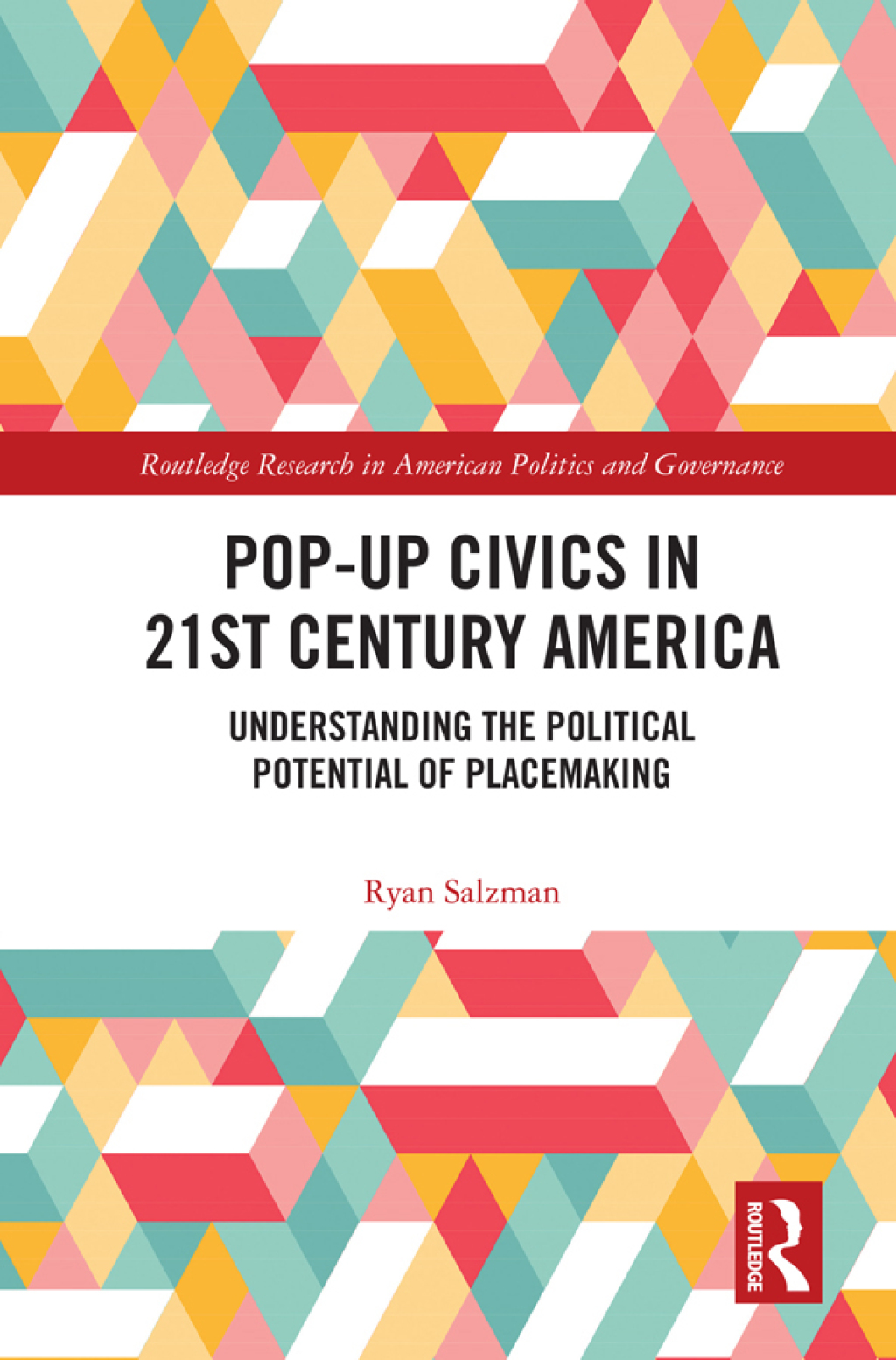 Pop-Up Civics in 21st Century America Understanding the Political Potential of Placemaking 1st Edition